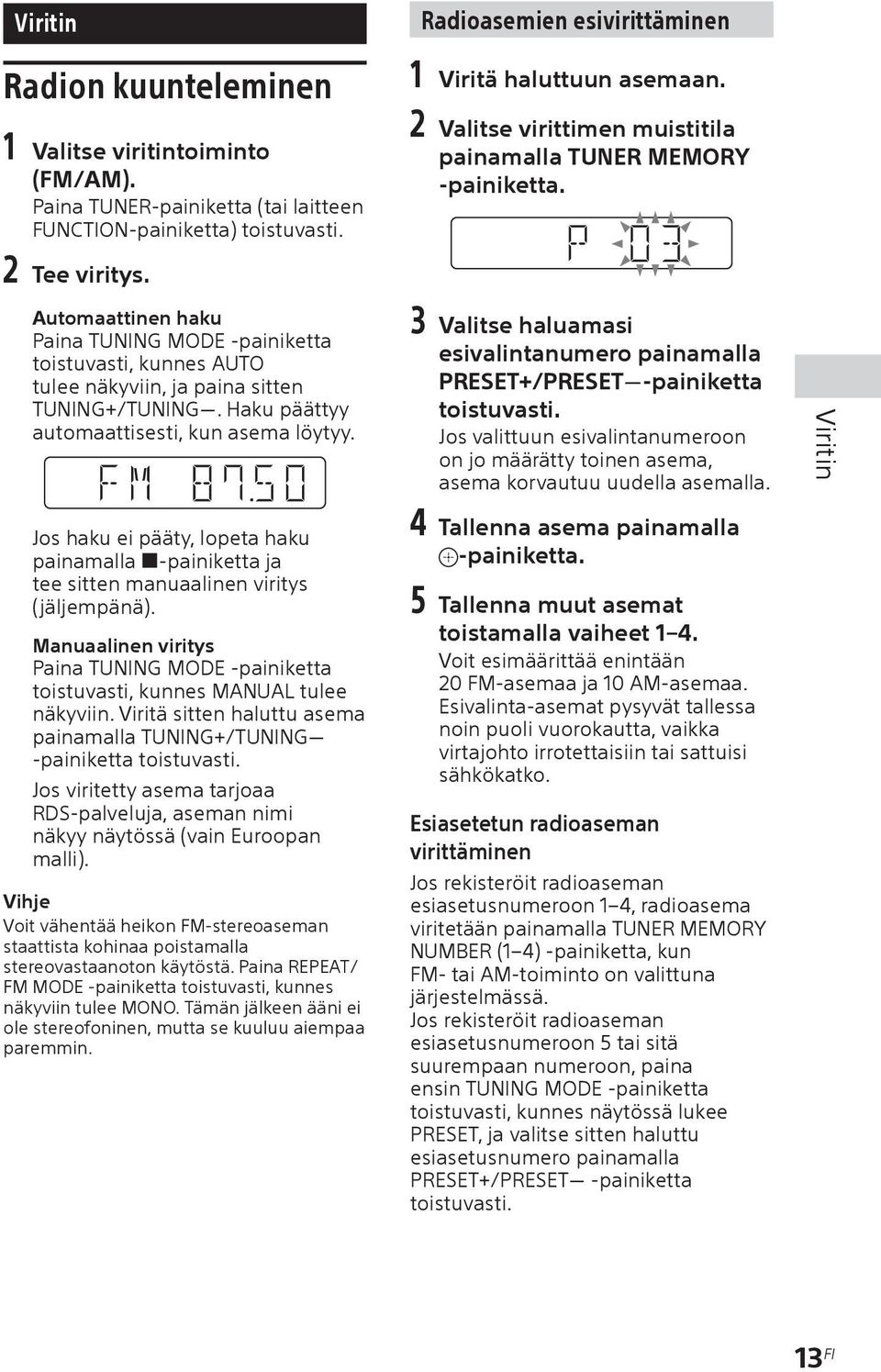 Automaattinen haku Paina TUNING MODE -painiketta toistuvasti, kunnes AUTO tulee näkyviin, ja paina sitten TUNING+/TUNING. Haku päättyy automaattisesti, kun asema löytyy.