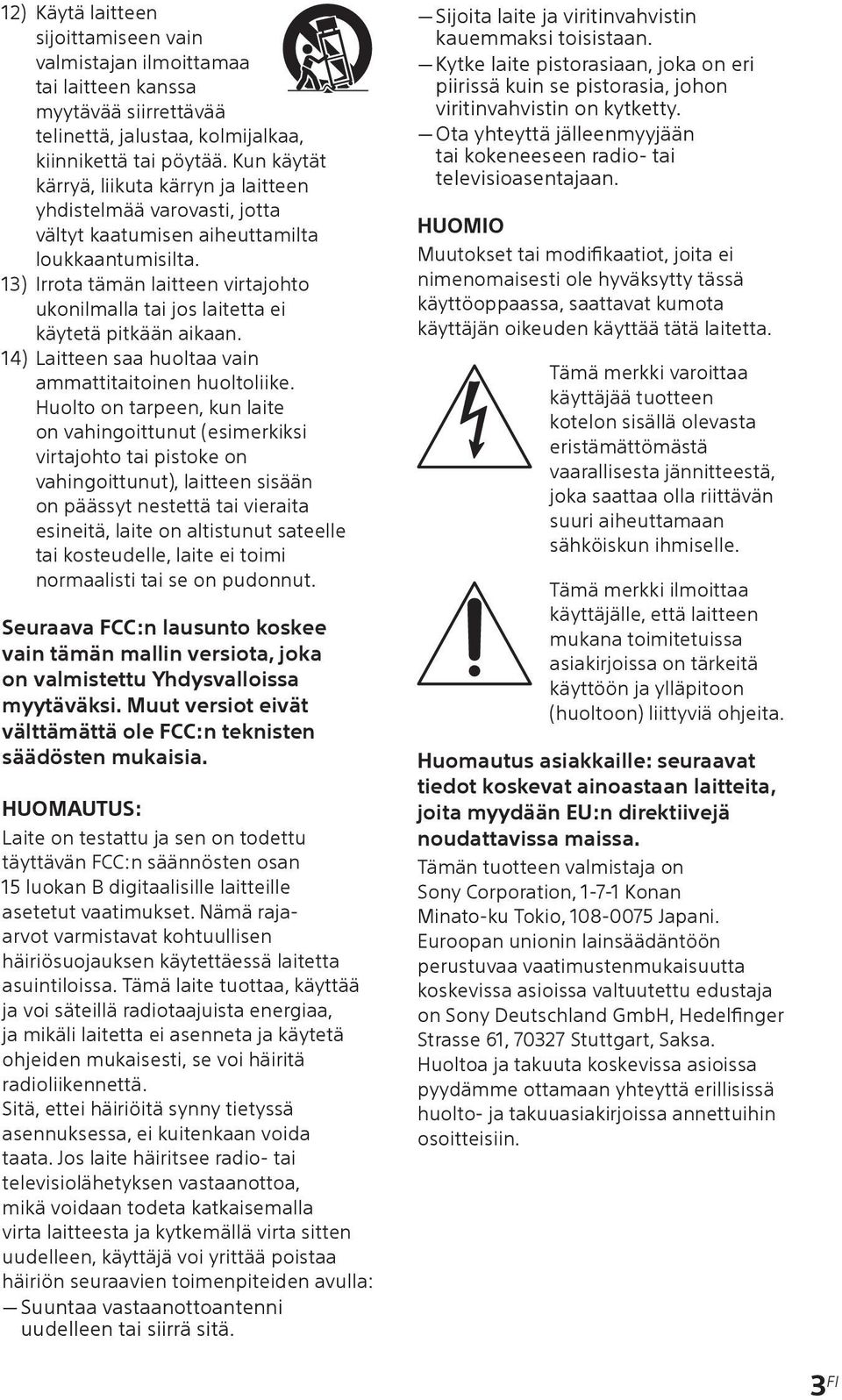 13) Irrota tämän laitteen virtajohto ukonilmalla tai jos laitetta ei käytetä pitkään aikaan. 14) Laitteen saa huoltaa vain ammattitaitoinen huoltoliike.