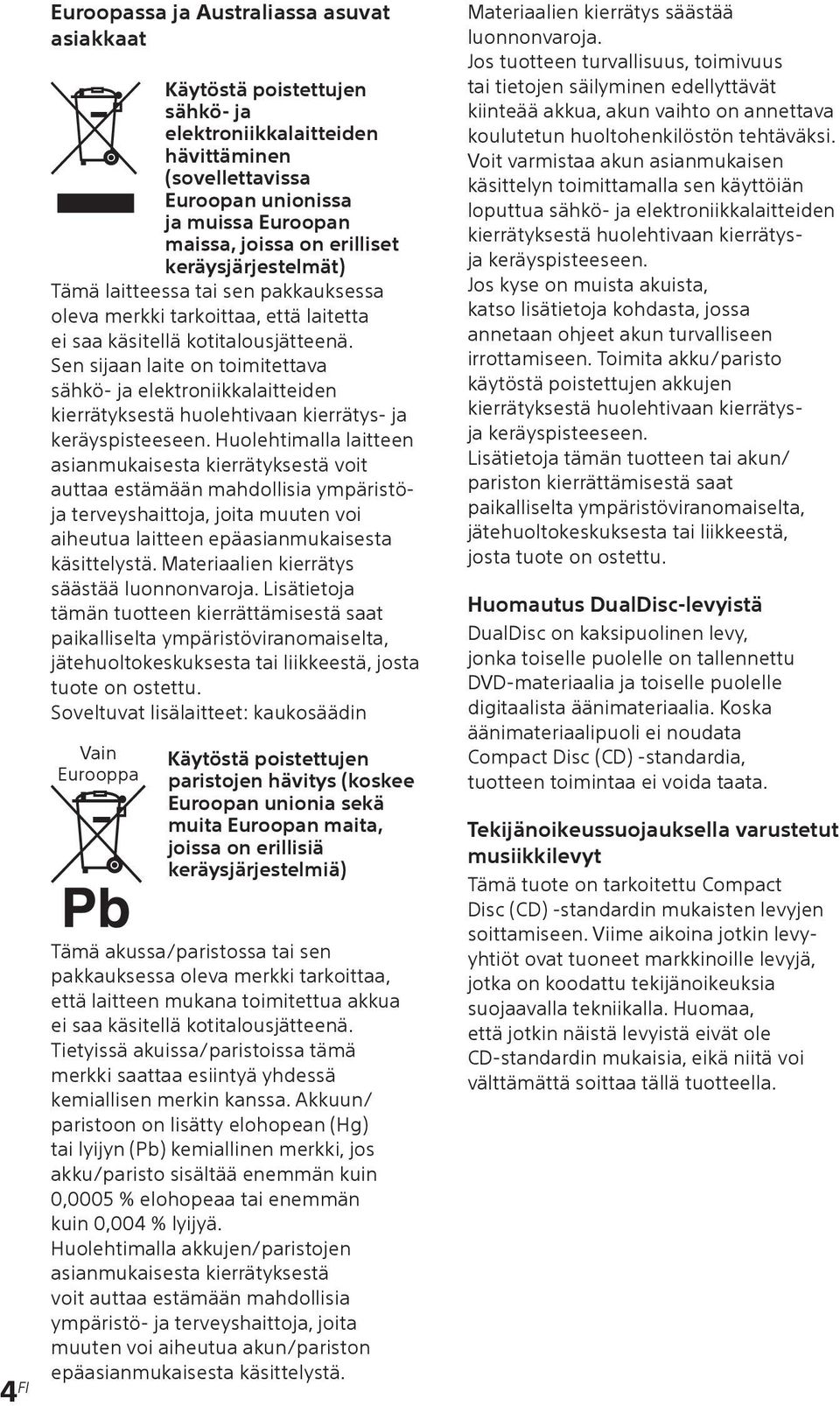 Sen sijaan laite on toimitettava sähkö- ja elektroniikkalaitteiden kierrätyksestä huolehtivaan kierrätys- ja keräyspisteeseen.