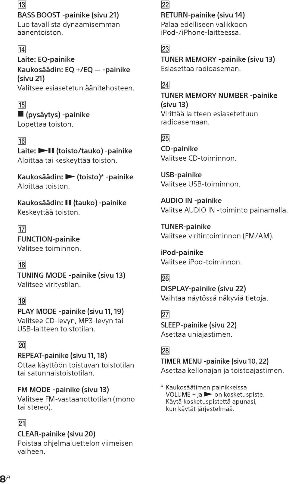 Kaukosäädin: (tauko) -painike Keskeyttää toiston. FUNCTION-painike Valitsee toiminnon. TUNING MODE -painike (sivu 13) Valitsee viritystilan.