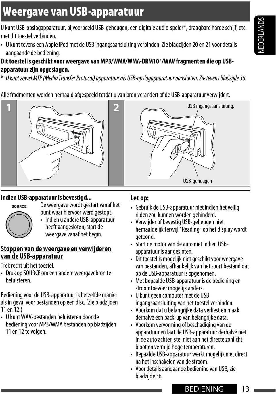 Dit toestel is geschikt voor weergave van MP3/WMA/WMA-DRM10*/WAV fragmenten die op USBapparatuur zijn opgeslagen.