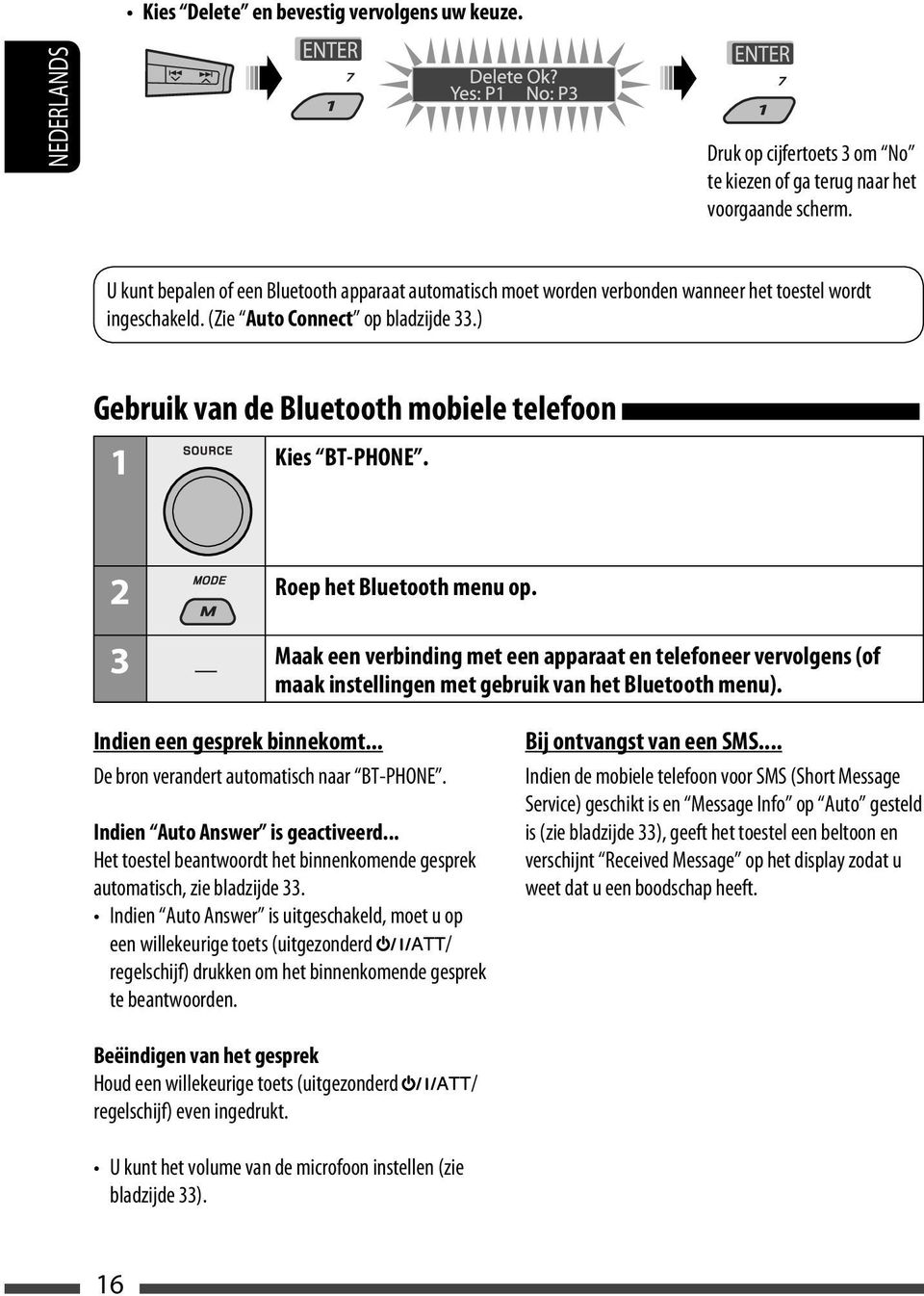 ) Gebruik van de Bluetooth mobiele telefoon 1 Kies BT-PHONE. 2 Roep het Bluetooth menu op.