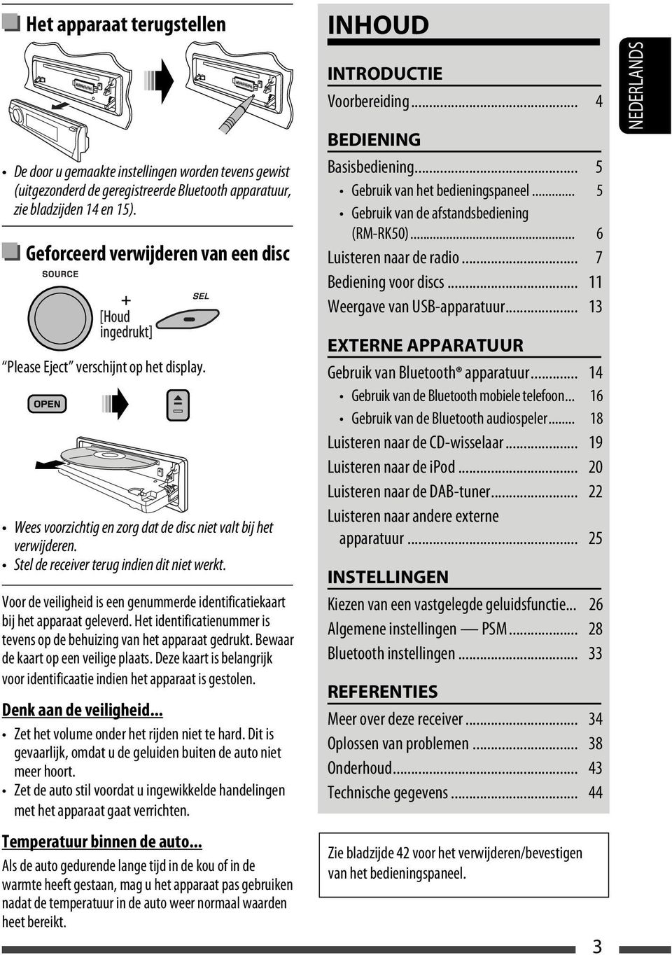 .. 6 Luisteren naar de radio... 7 Bediening voor discs... 11 Weergave van USB-apparatuur... 13 NEDERLANDS Please Eject verschijnt op het display.