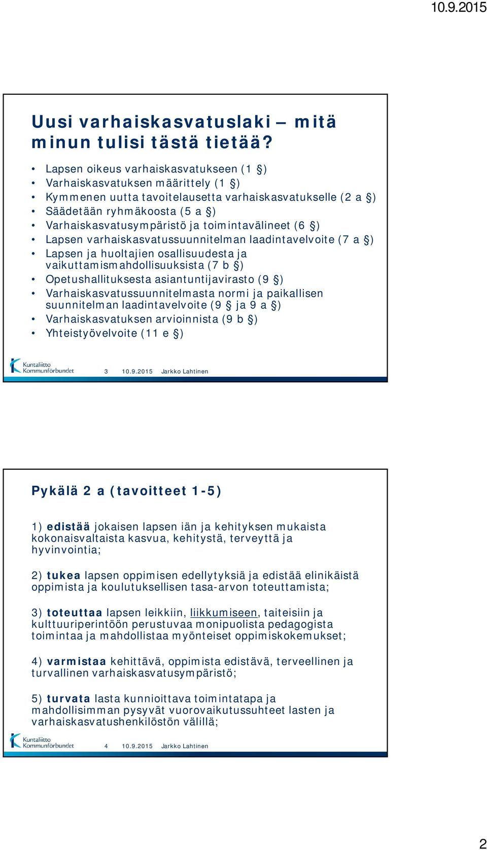 toimintavälineet (6 ) Lapsen varhaiskasvatussuunnitelman laadintavelvoite (7 a ) Lapsen ja huoltajien osallisuudesta ja vaikuttamismahdollisuuksista (7 b ) Opetushallituksesta asiantuntijavirasto (9