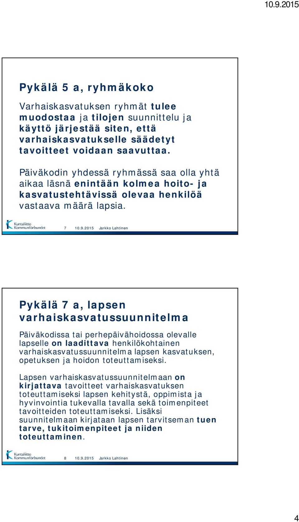 7 Pykälä 7 a, lapsen varhaiskasvatussuunnitelma Päiväkodissa tai perhepäivähoidossa olevalle lapselle on laadittava henkilökohtainen varhaiskasvatussuunnitelma lapsen kasvatuksen, opetuksen ja hoidon