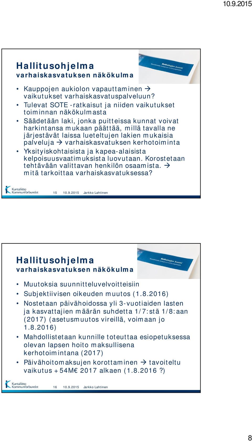 mukaisia palveluja à varhaiskasvatuksen kerhotoiminta Yksityiskohtaisista ja kapea-alaisista kelpoisuusvaatimuksista luovutaan. Korostetaan tehtävään valittavan henkilön osaamista.
