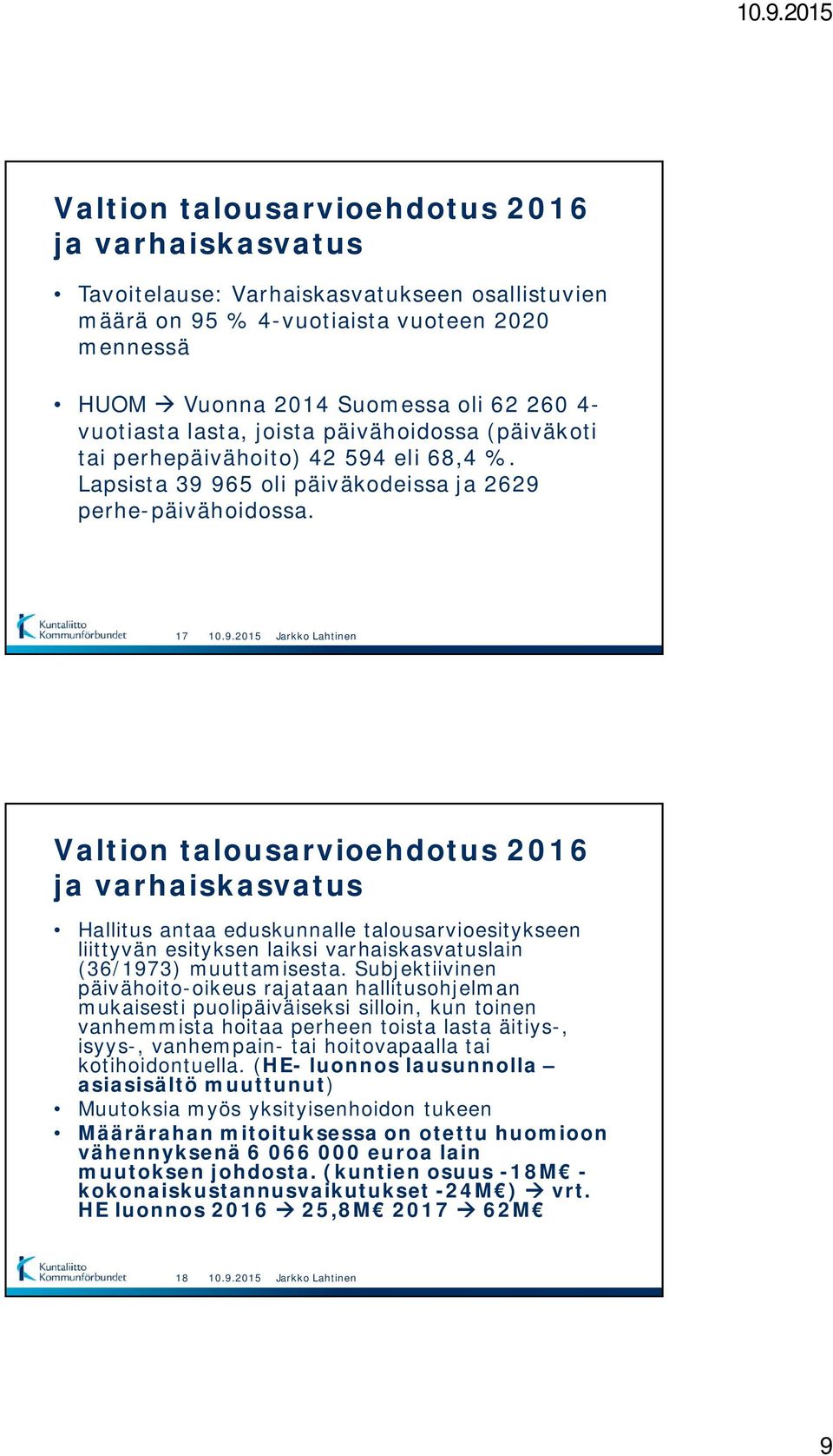 17 Valtion talousarvioehdotus 2016 ja varhaiskasvatus Hallitus antaa eduskunnalle talousarvioesitykseen liittyvän esityksen laiksi varhaiskasvatuslain (36/1973) muuttamisesta.