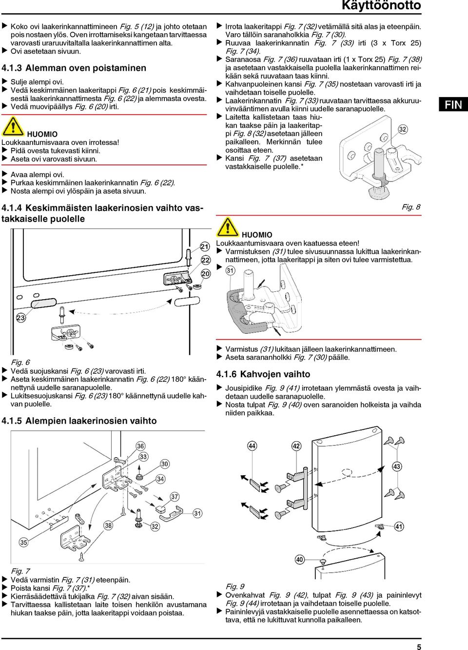 u Vedä muovipäällys Fig. 6 (20) irti. Loukkaantumisvaara oven irrotessa! u Pidä ovesta tukevasti kiinni. u Aseta ovi varovasti sivuun. u Avaa alempi ovi. u Purkaa keskimmäinen laakerinkannatin Fig.