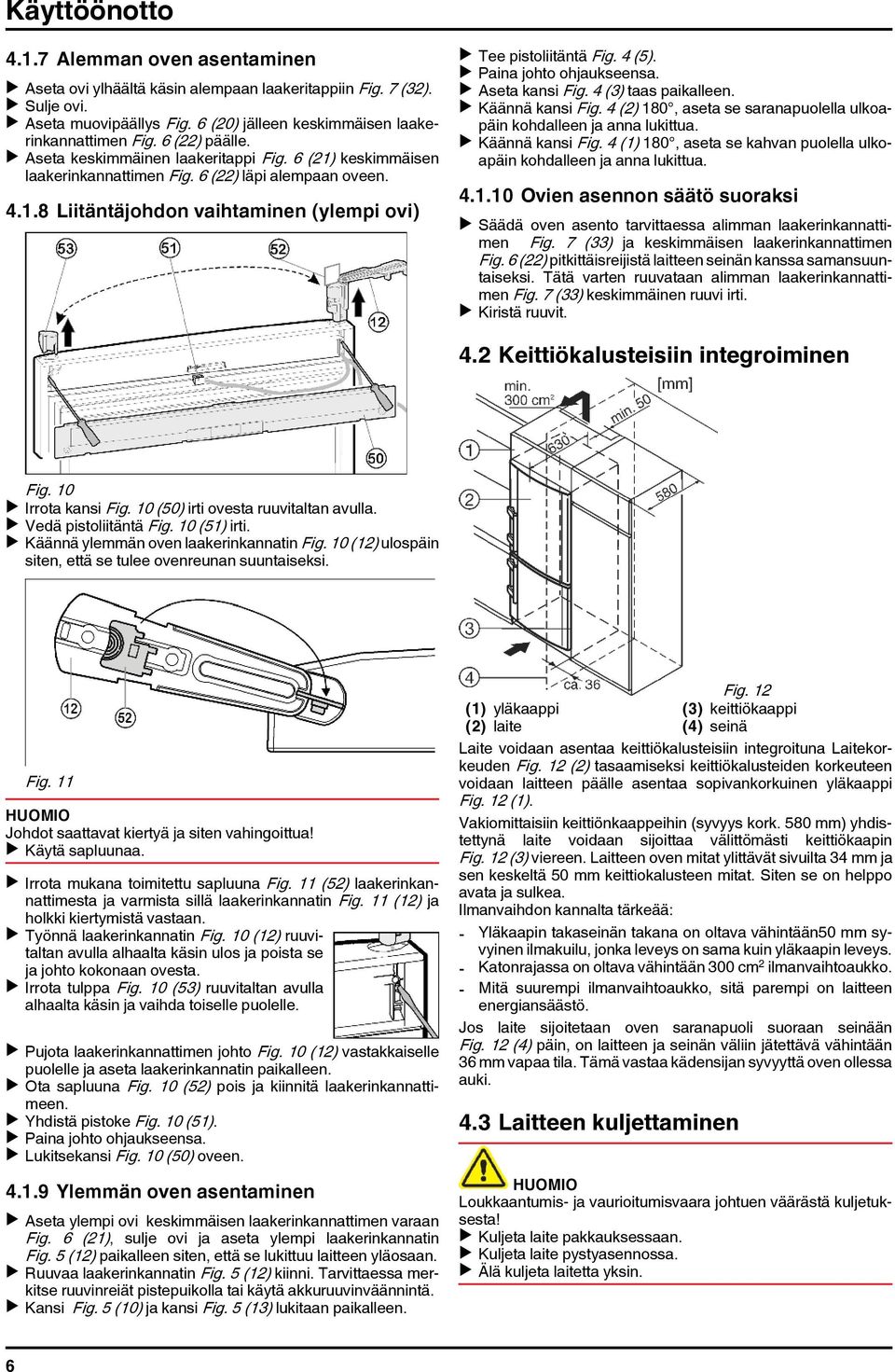 4 (5). u Paina johto ohjaukseensa. u Aseta kansi Fig. 4 (3) taas paikalleen. u Käännä kansi Fig. 4 (2) 180, aseta se saranapuolella ulkoapäin kohdalleen ja anna lukittua. u Käännä kansi Fig. 4 (1) 180, aseta se kahvan puolella ulkoapäin kohdalleen ja anna lukittua.