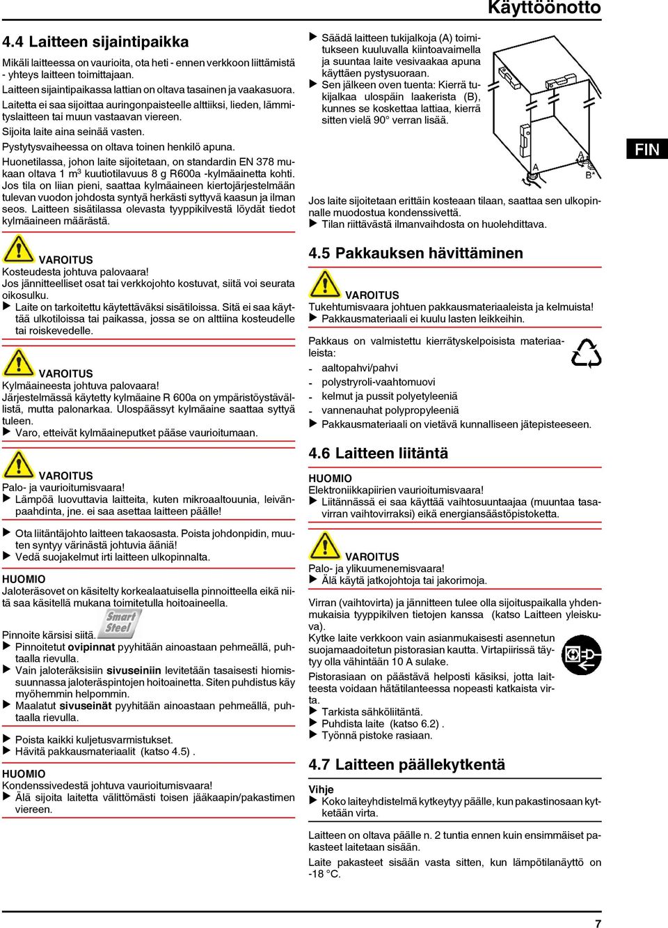 Sijoita laite aina seinää vasten. Pystytysvaiheessa on oltava toinen henkilö apuna.