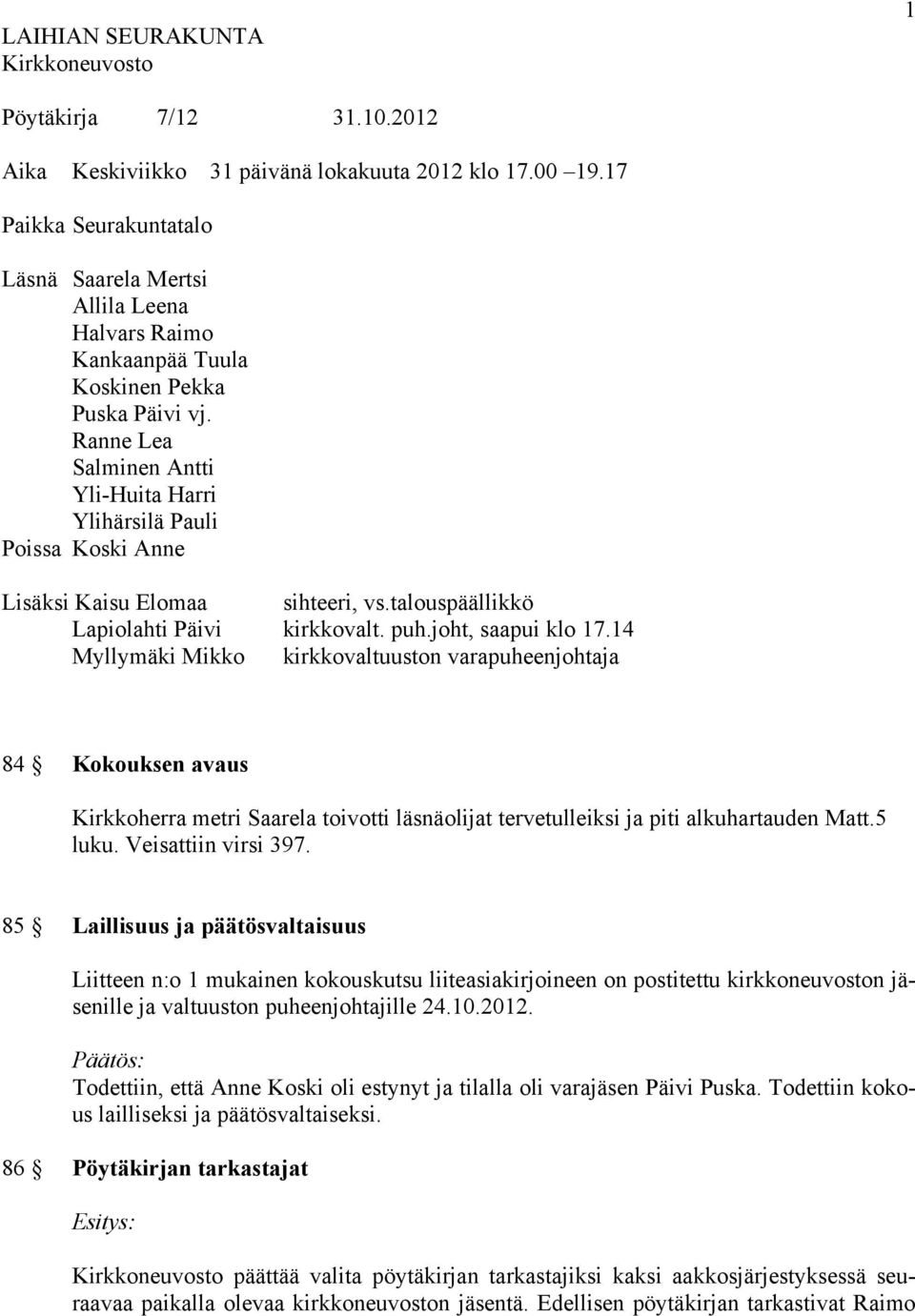 14 Myllymäki Mikko kirkkovaltuuston varapuheenjohtaja 84 Kokouksen avaus Kirkkoherra metri Saarela toivotti läsnäolijat tervetulleiksi ja piti alkuhartauden Matt.5 luku. Veisattiin virsi 397.