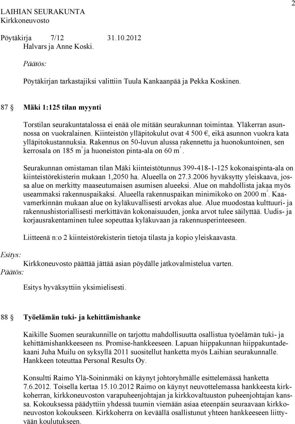 Rakennus on 50-luvun alussa rakennettu ja huonokuntoinen, sen kerrosala on 185 m ² ja huoneiston pinta-ala on 60 m ².