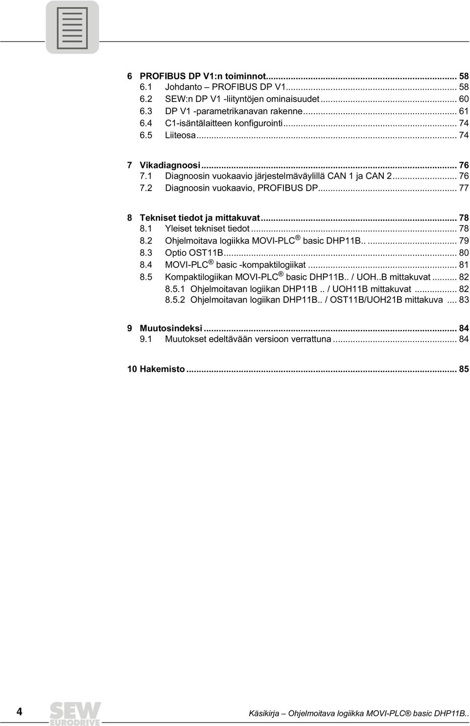 Yleiset tekniset tiedot... 78 8.2 Ohjelmoitava logiikka MOVI-PLC basic DHPB..... 79 8. Optio OSTB... 8 8.4 MOVI-PLC basic -kompaktilogiikat... 8 8.5 Kompaktilogiikan MOVI-PLC basic DHPB.. / UOH.