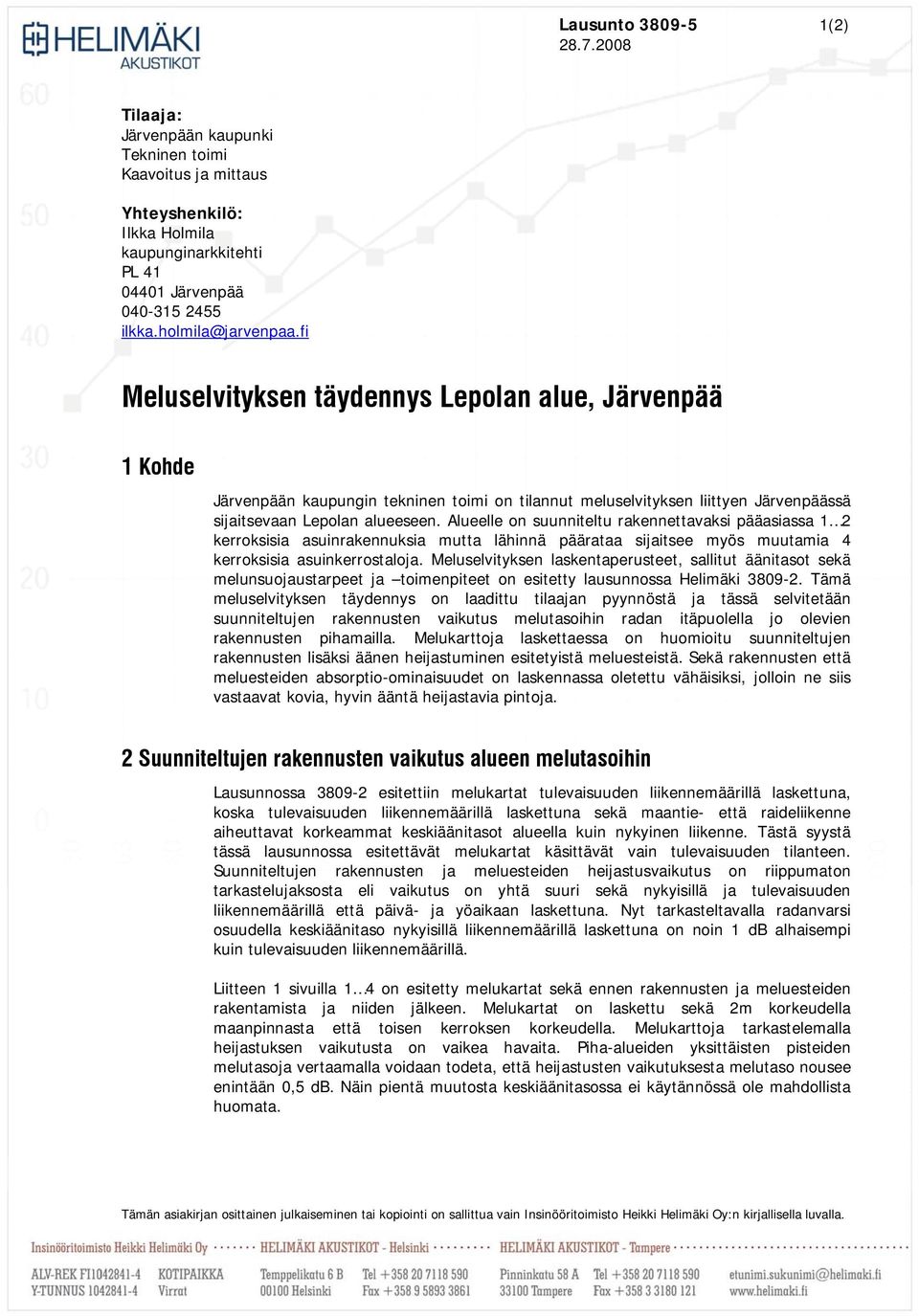 Alueelle on suunniteltu rakennettavaksi pääasiassa 1 2 kerroksisia asuinrakennuksia mutta lähinnä päärataa sijaitsee myös muutamia 4 kerroksisia asuinkerrostaloja.