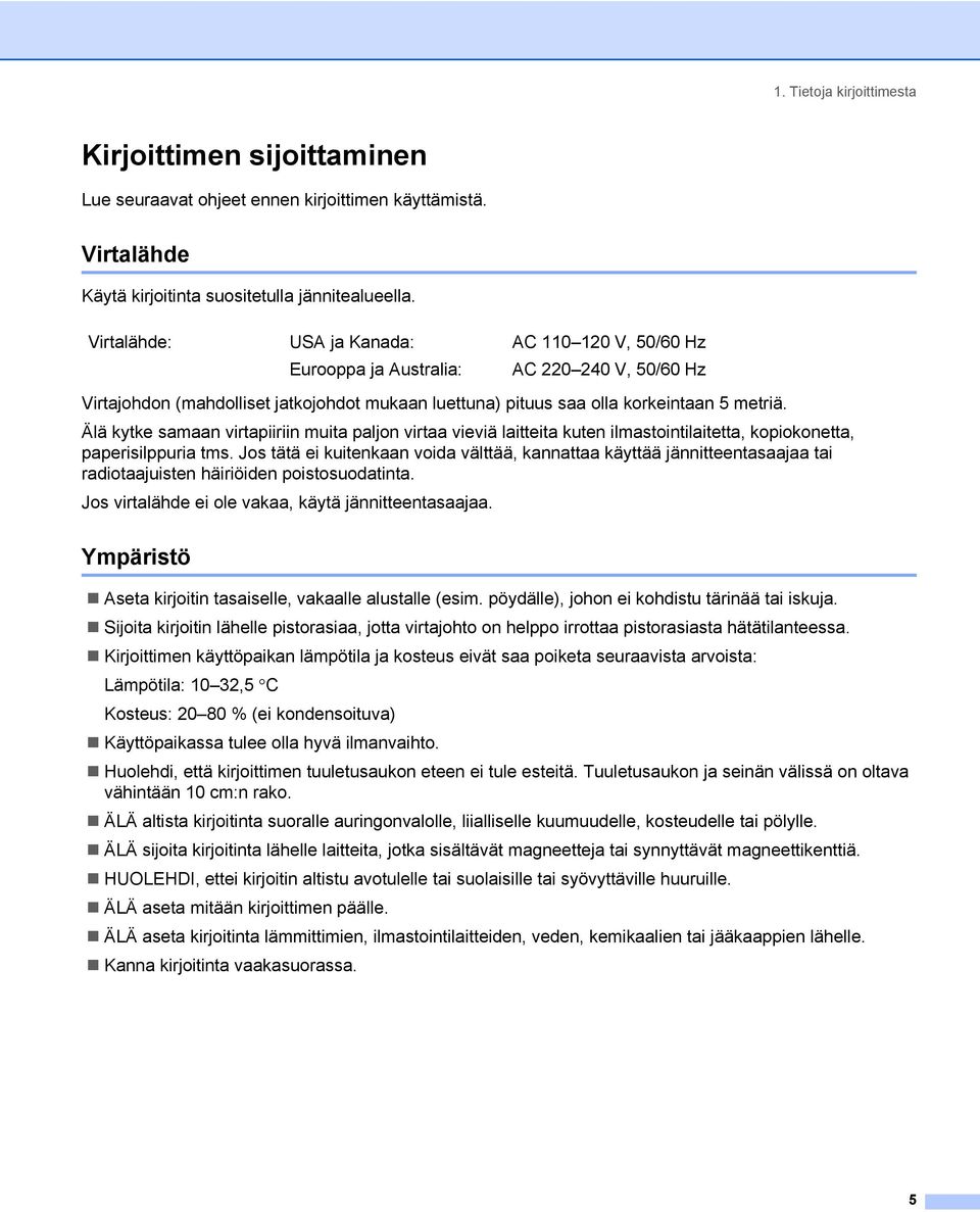 Älä kytke samaan virtapiiriin muita paljon virtaa vieviä laitteita kuten ilmastointilaitetta, kopiokonetta, paperisilppuria tms.