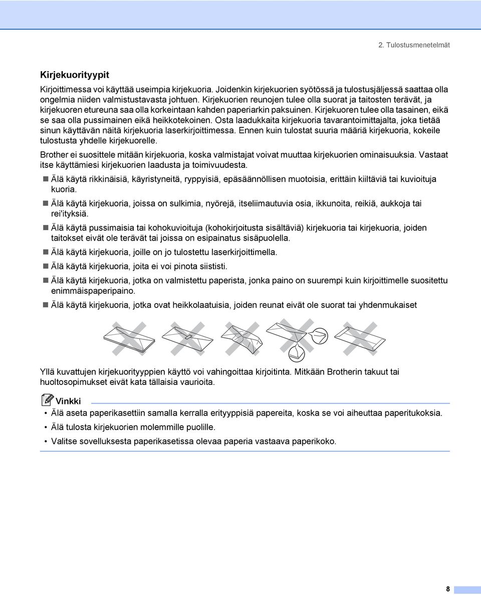 Kirjekuoren tulee olla tasainen, eikä se saa olla pussimainen eikä heikkotekoinen. Osta laadukkaita kirjekuoria tavarantoimittajalta, joka tietää sinun käyttävän näitä kirjekuoria laserkirjoittimessa.