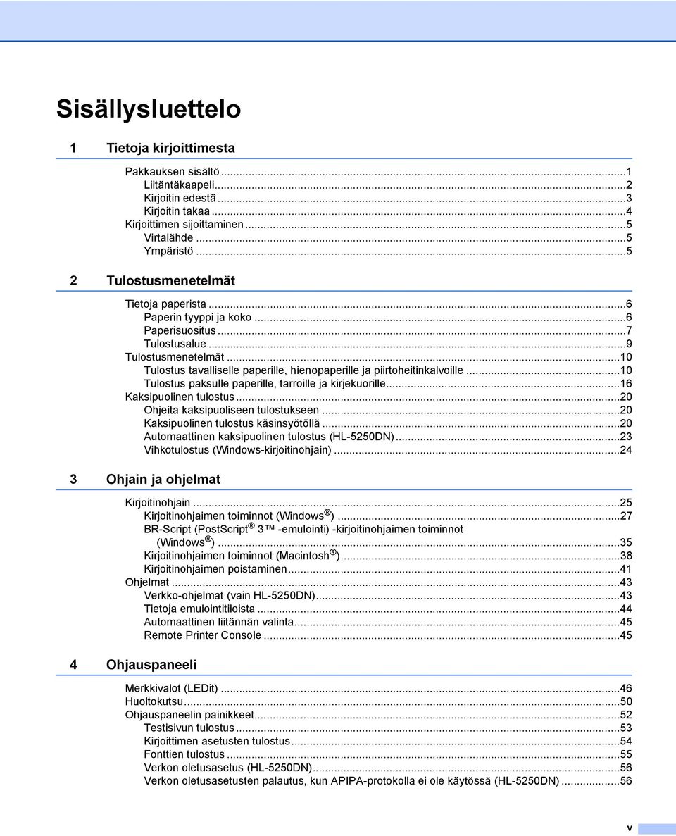 ..10 Tulostus tavalliselle paperille, hienopaperille ja piirtoheitinkalvoille...10 Tulostus paksulle paperille, tarroille ja kirjekuorille...16 Kaksipuolinen tulostus.