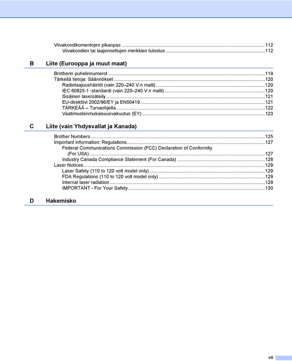 ..122 Vaatimustenmukaisuusvakuutus (EY)...123 C Liite (vain Yhdysvallat ja Kanada) Brother Numbers...125 Important information: Regulations.