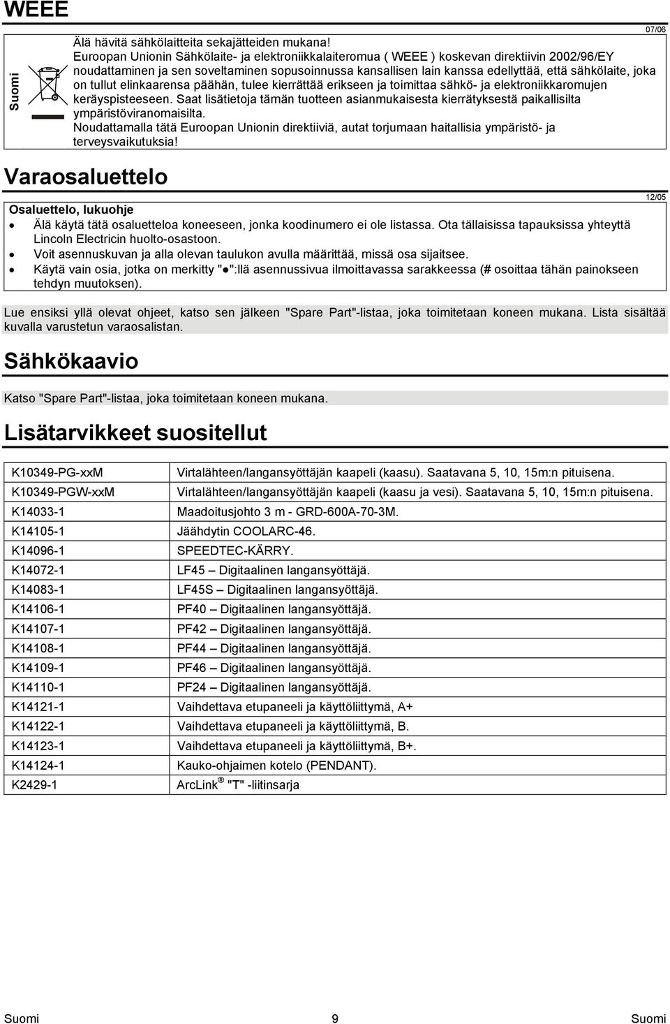 joka on tullut elinkaarensa päähän, tulee kierrättää erikseen ja toimittaa sähkö- ja elektroniikkaromujen keräyspisteeseen.