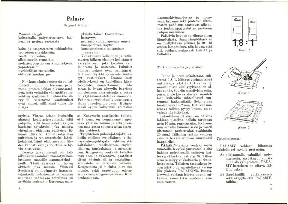 Niin kauan kuin proteeseja on valmistettu, on ollut toiveena pehmeän proteesipohjan aikaansaaminen, jotta voitaisiin vähentää painokohtien syntymistä.