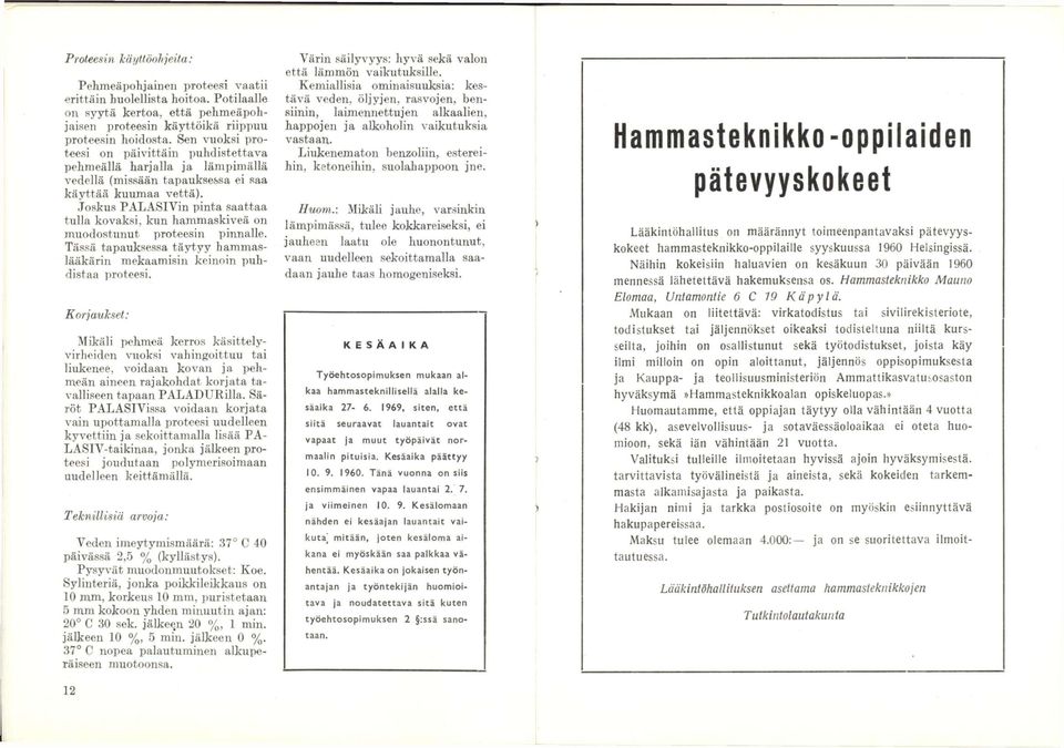 Joskus PALASIVin pinta saattaa tulla kovaksi, kun hammaskiveä on muodostunut proteesin pinnalle. Tässä tapauksessa täytyy hammaslääkärin mekaamisin keinoin puhdistaa proteesi.