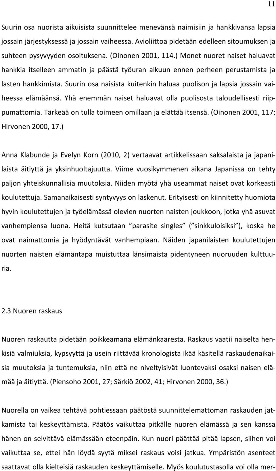 ) Monet nuoret naiset haluavat hankkia itselleen ammatin ja päästä työuran alkuun ennen perheen perustamista ja lasten hankkimista.