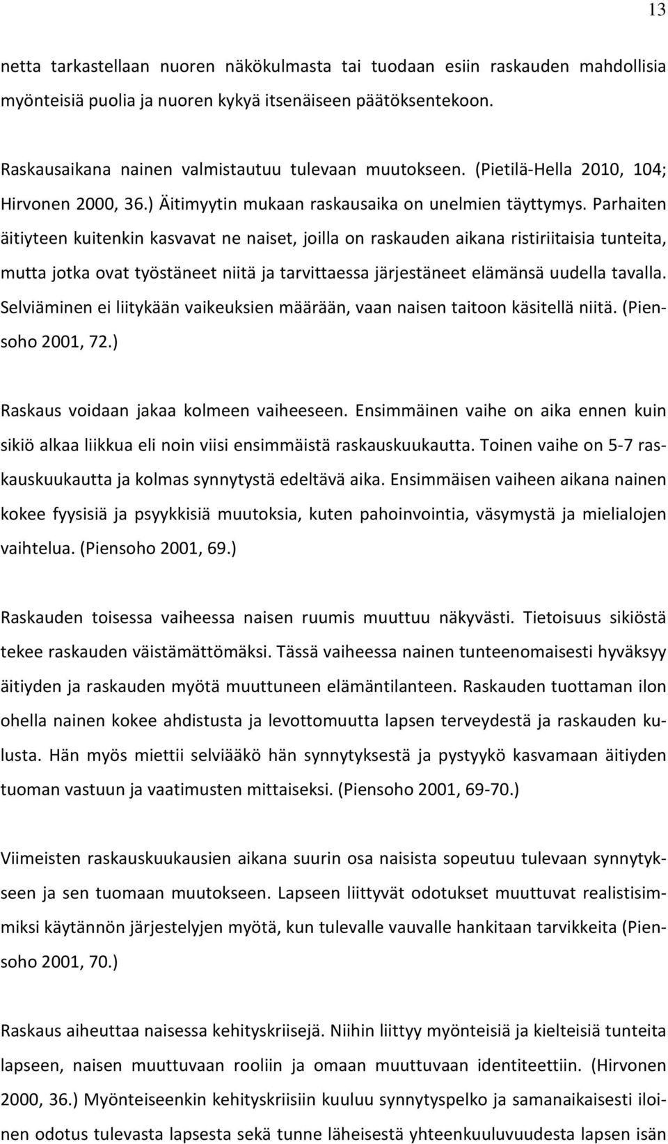 Parhaiten äitiyteen kuitenkin kasvavat ne naiset, joilla on raskauden aikana ristiriitaisia tunteita, mutta jotka ovat työstäneet niitä ja tarvittaessa järjestäneet elämänsä uudella tavalla.