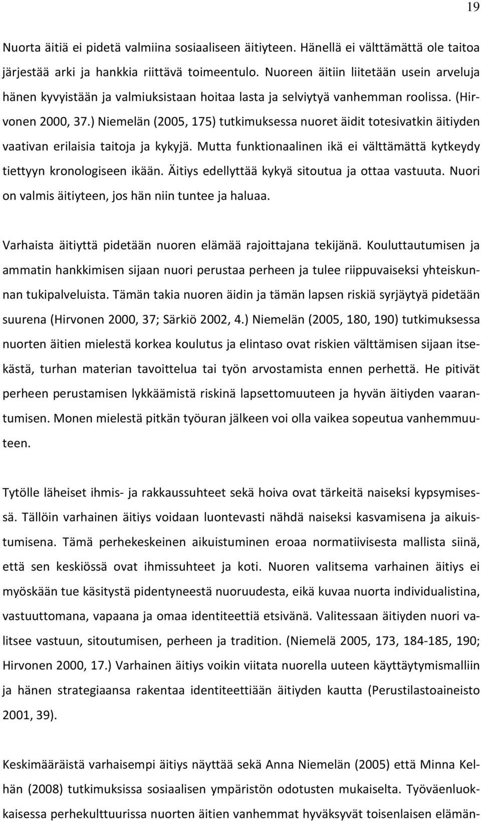 ) Niemelän (2005, 175) tutkimuksessa nuoret äidit totesivatkin äitiyden vaativan erilaisia taitoja ja kykyjä. Mutta funktionaalinen ikä ei välttämättä kytkeydy tiettyyn kronologiseen ikään.