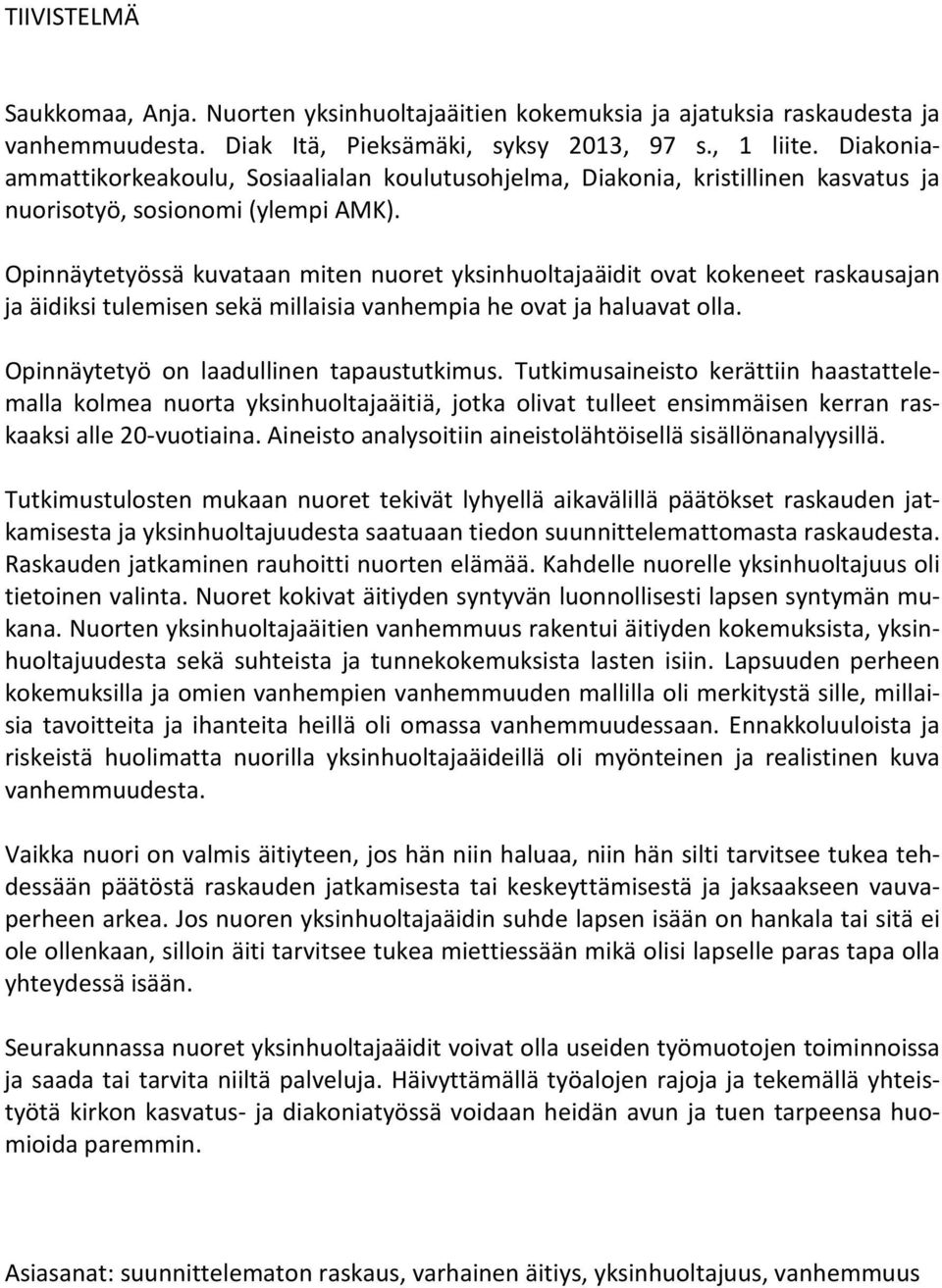 Opinnäytetyössä kuvataan miten nuoret yksinhuoltajaäidit ovat kokeneet raskausajan ja äidiksi tulemisen sekä millaisia vanhempia he ovat ja haluavat olla. Opinnäytetyö on laadullinen tapaustutkimus.