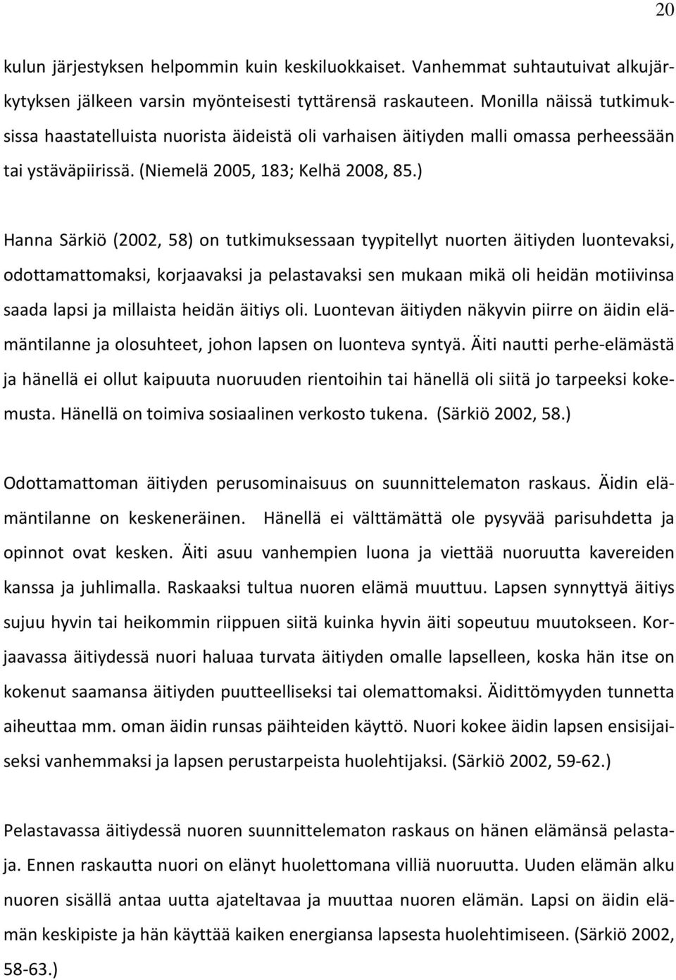 ) Hanna Särkiö (2002, 58) on tutkimuksessaan tyypitellyt nuorten äitiyden luontevaksi, odottamattomaksi, korjaavaksi ja pelastavaksi sen mukaan mikä oli heidän motiivinsa saada lapsi ja millaista