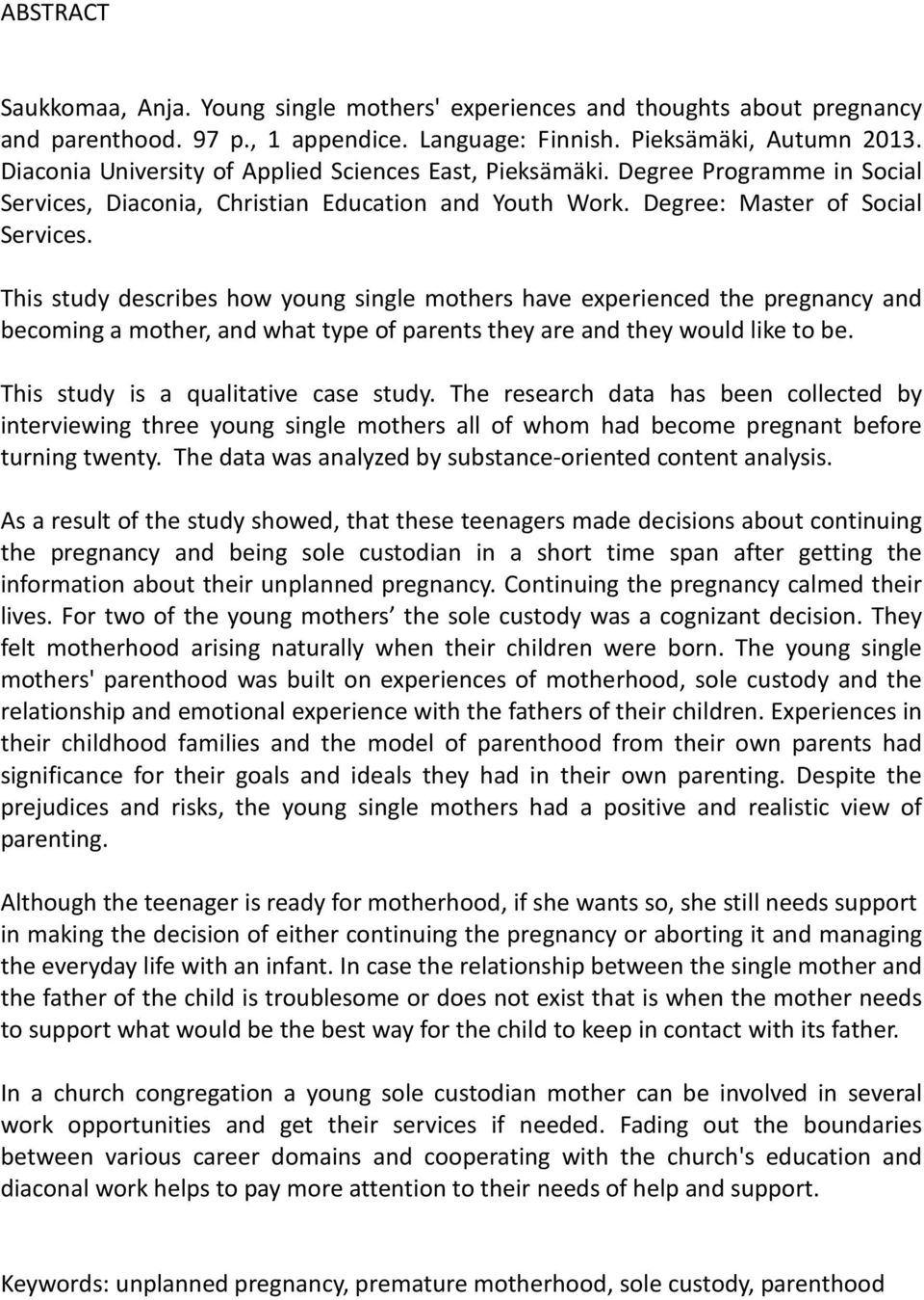 This study describes how young single mothers have experienced the pregnancy and becoming a mother, and what type of parents they are and they would like to be. This study is a qualitative case study.