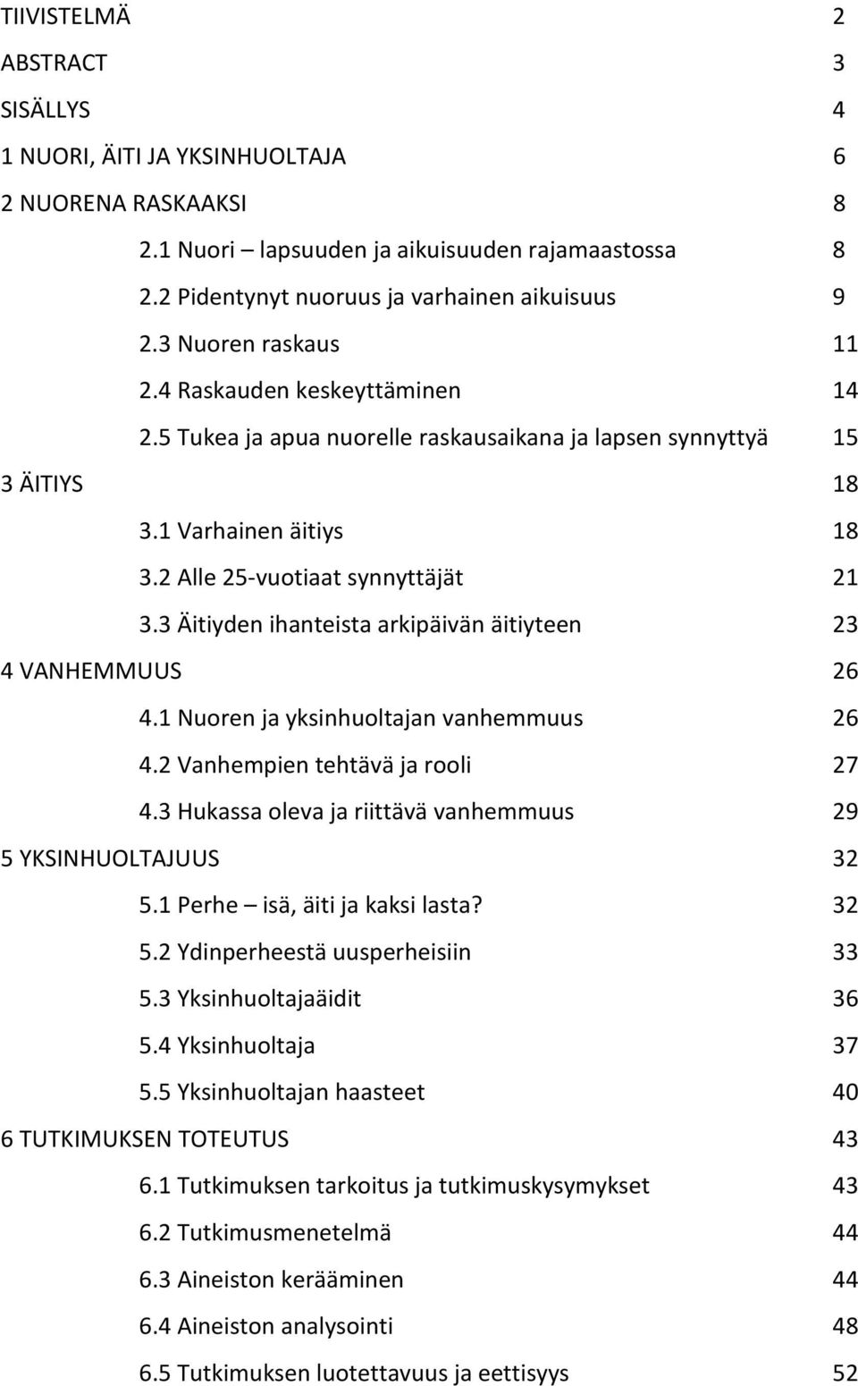 3 Äitiyden ihanteista arkipäivän äitiyteen 23 4 VANHEMMUUS 26 4.1 Nuoren ja yksinhuoltajan vanhemmuus 26 4.2 Vanhempien tehtävä ja rooli 27 4.