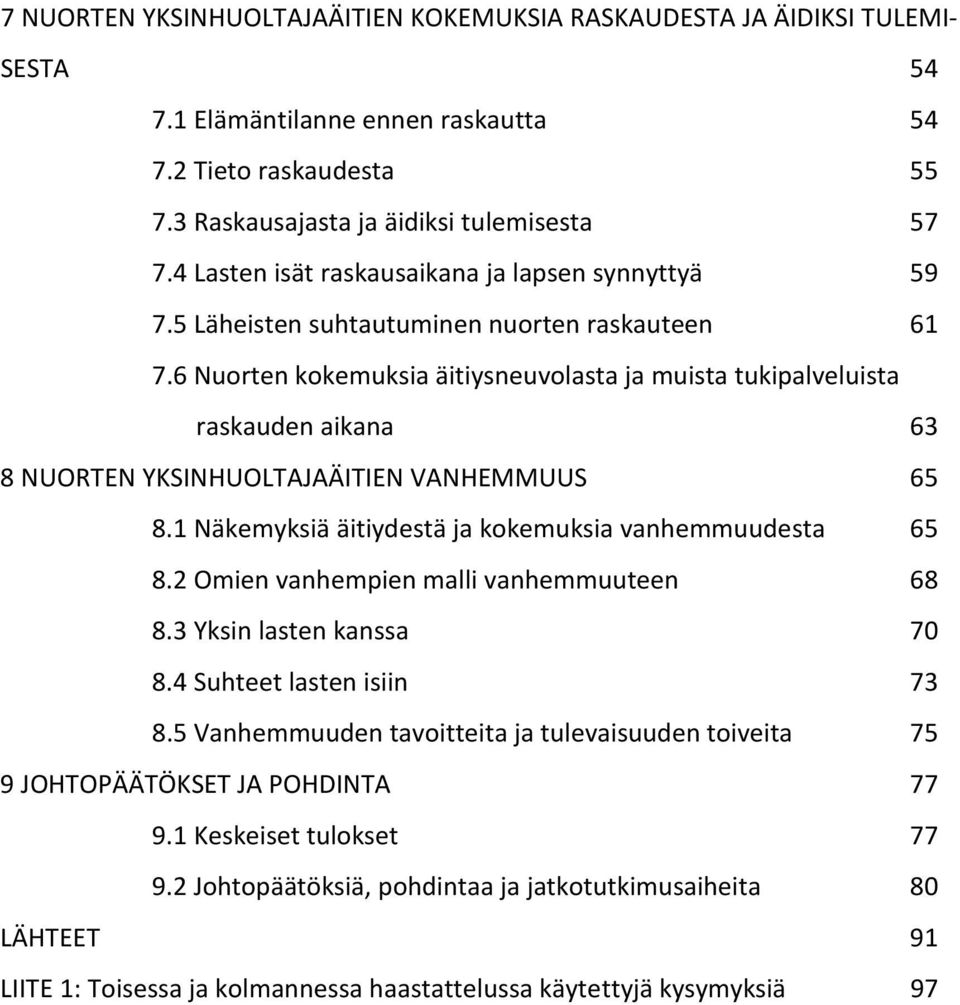 6 Nuorten kokemuksia äitiysneuvolasta ja muista tukipalveluista raskauden aikana 63 8 NUORTEN YKSINHUOLTAJAÄITIEN VANHEMMUUS 65 8.1 Näkemyksiä äitiydestä ja kokemuksia vanhemmuudesta 65 8.