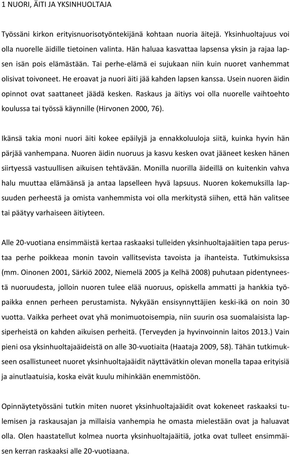 Usein nuoren äidin opinnot ovat saattaneet jäädä kesken. Raskaus ja äitiys voi olla nuorelle vaihtoehto koulussa tai työssä käynnille (Hirvonen 2000, 76).