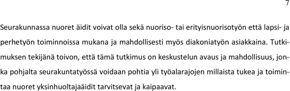 Tutkimuksen tekijänä toivon, että tämä tutkimus on keskustelun avaus ja mahdollisuus, jonka pohjalta