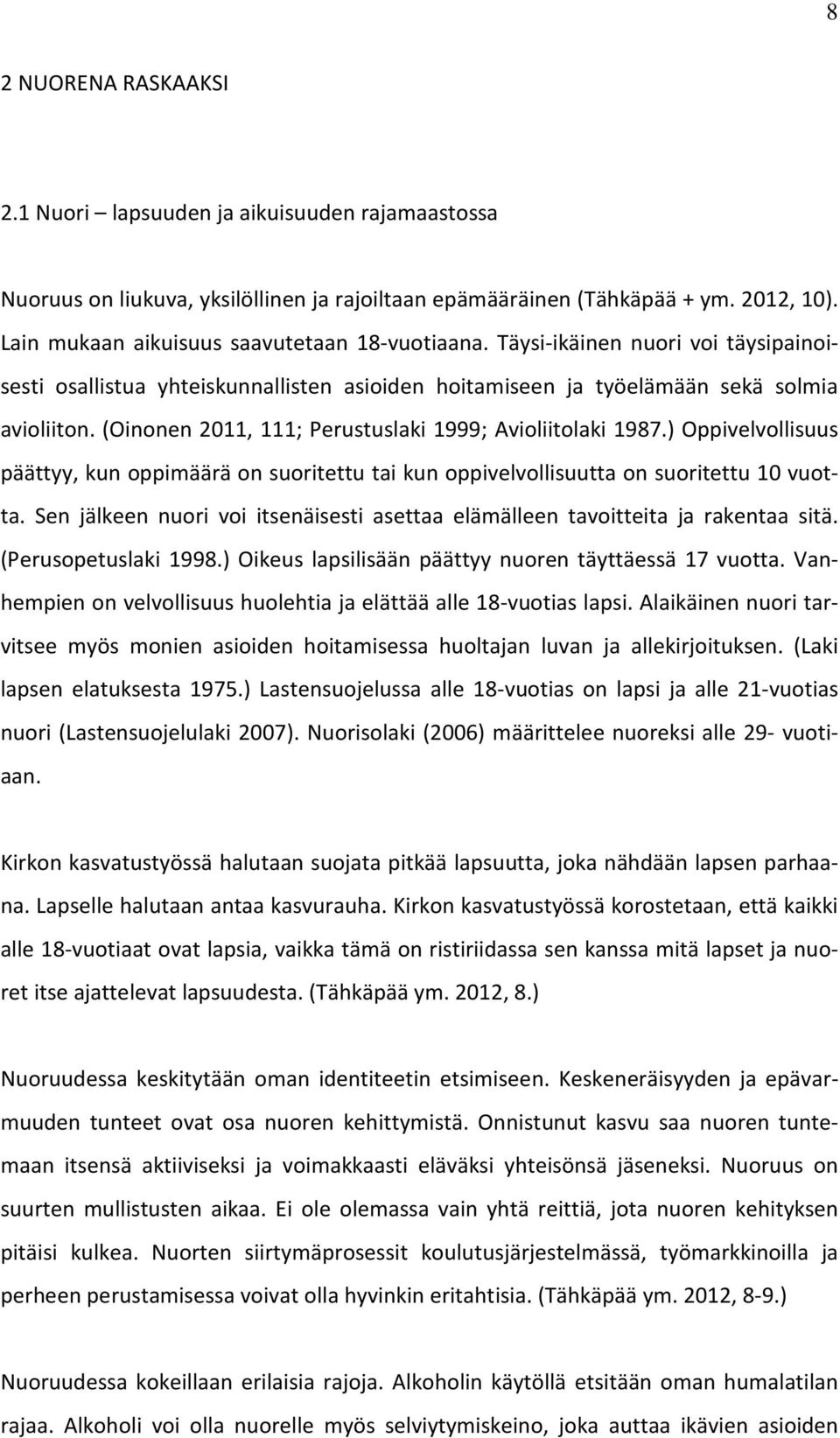 (Oinonen 2011, 111; Perustuslaki 1999; Avioliitolaki 1987.) Oppivelvollisuus päättyy, kun oppimäärä on suoritettu tai kun oppivelvollisuutta on suoritettu 10 vuotta.