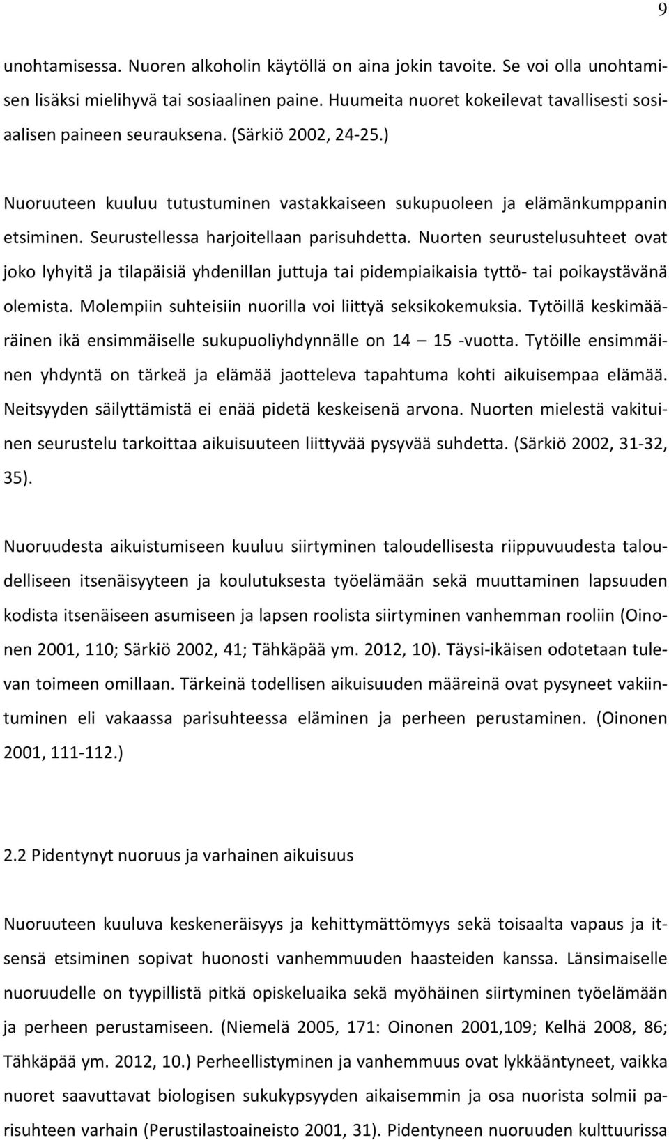 Seurustellessa harjoitellaan parisuhdetta. Nuorten seurustelusuhteet ovat joko lyhyitä ja tilapäisiä yhdenillan juttuja tai pidempiaikaisia tyttö- tai poikaystävänä olemista.