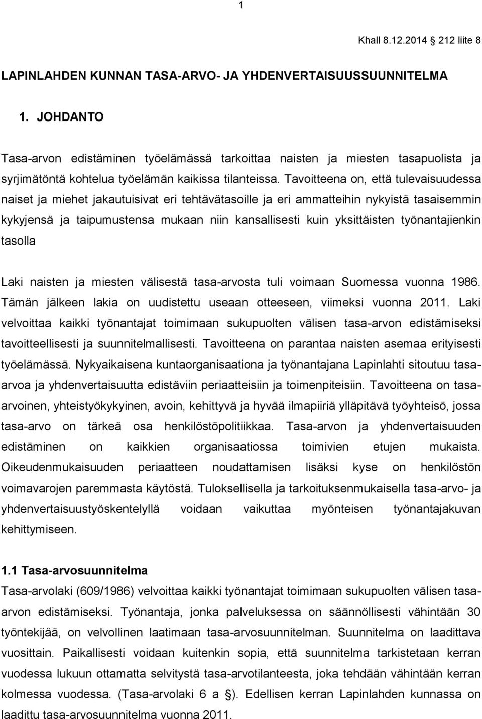 Tavoitteena on, että tulevaisuudessa naiset ja miehet jakautuisivat eri tehtävätasoille ja eri ammatteihin nykyistä tasaisemmin kykyjensä ja taipumustensa mukaan niin kansallisesti kuin yksittäisten