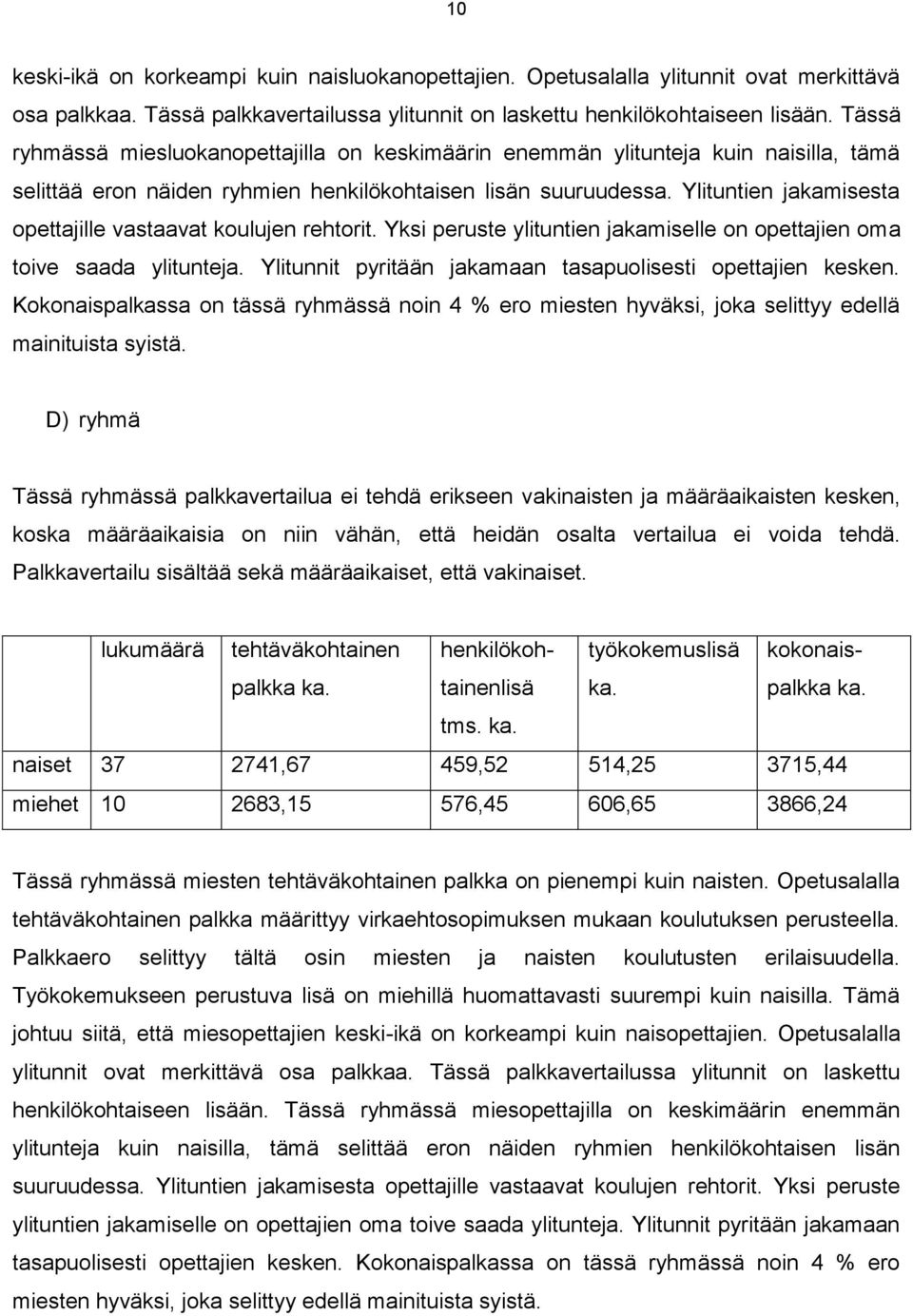 Ylituntien jakamisesta opettajille vastaavat koulujen rehtorit. Yksi peruste ylituntien jakamiselle on opettajien oma toive saada ylitunteja.