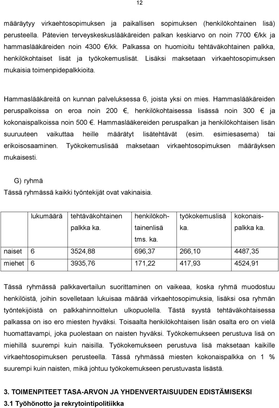 Hammaslääkäreitä on kunnan palveluksessa 6, joista yksi on mies. Hammaslääkäreiden peruspalkoissa on eroa noin 200, henkilökohtaisessa lisässä noin 300 ja kokonaispalkoissa noin 500.