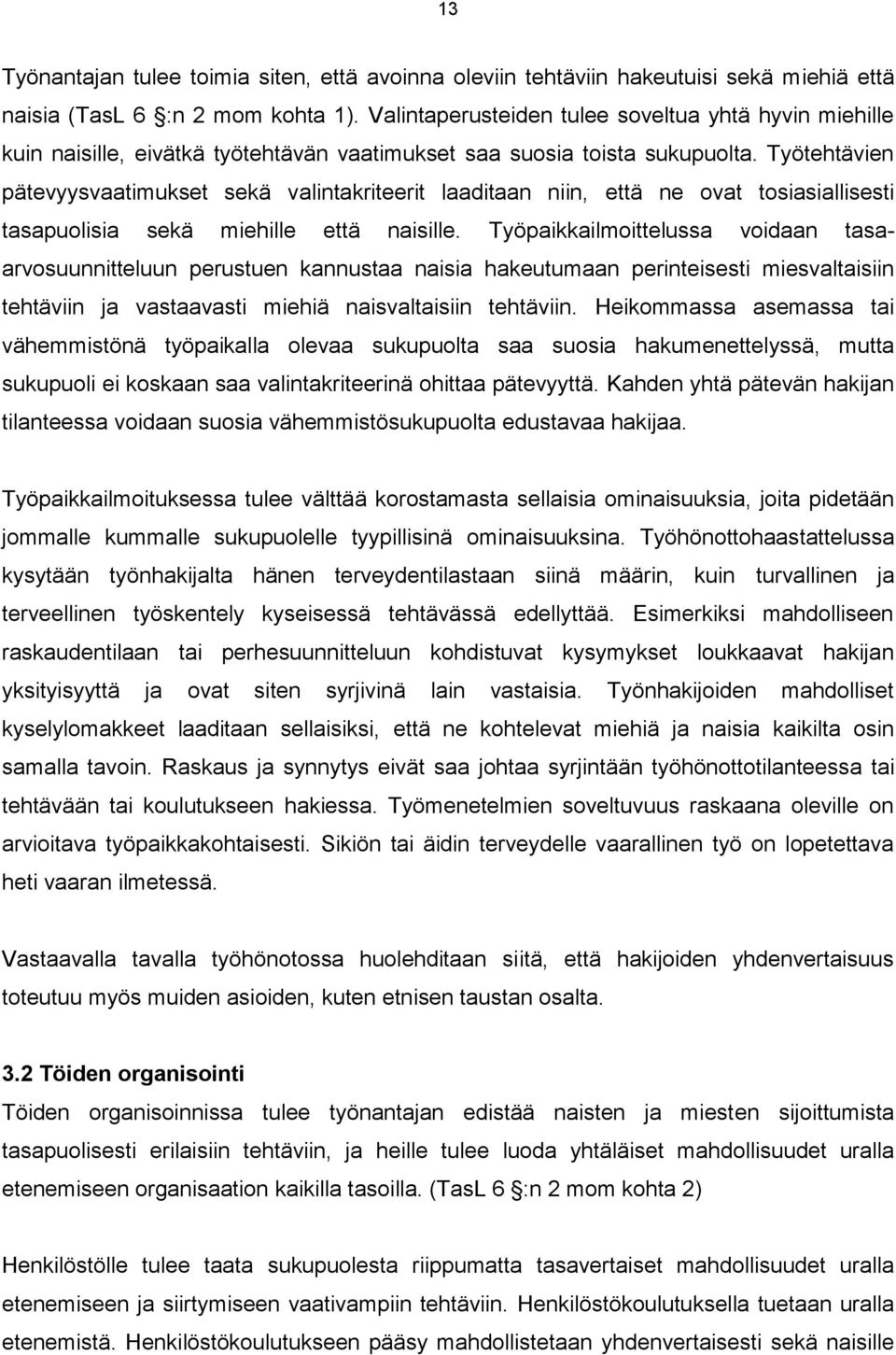 Työtehtävien pätevyysvaatimukset sekä valintakriteerit laaditaan niin, että ne ovat tosiasiallisesti tasapuolisia sekä miehille että naisille.