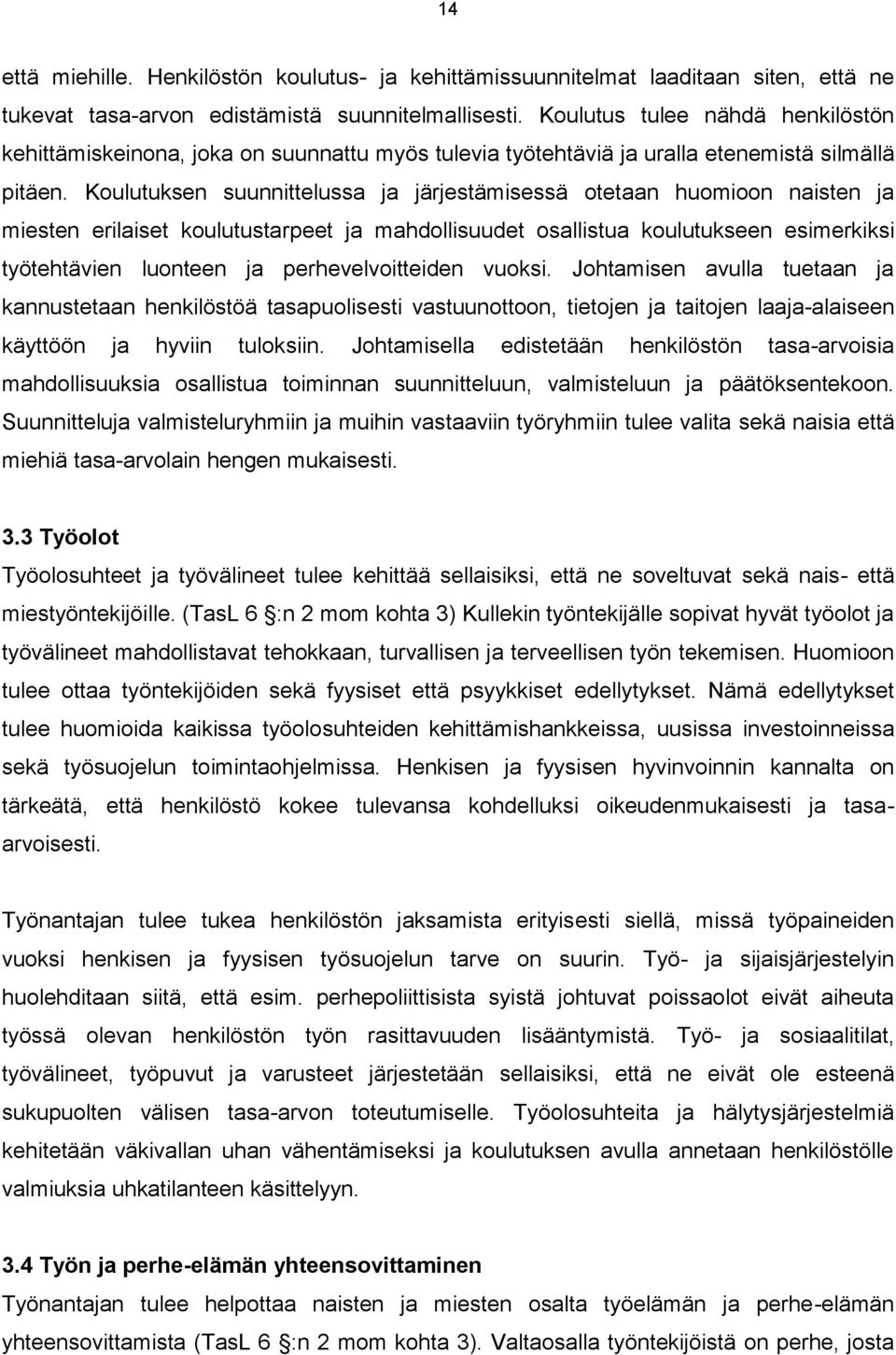 Koulutuksen suunnittelussa ja järjestämisessä otetaan huomioon naisten ja miesten erilaiset koulutustarpeet ja mahdollisuudet osallistua koulutukseen esimerkiksi työtehtävien luonteen ja