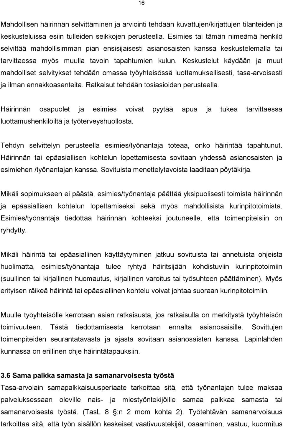 Keskustelut käydään ja muut mahdolliset selvitykset tehdään omassa työyhteisössä luottamuksellisesti, tasa-arvoisesti ja ilman ennakkoasenteita. Ratkaisut tehdään tosiasioiden perusteella.