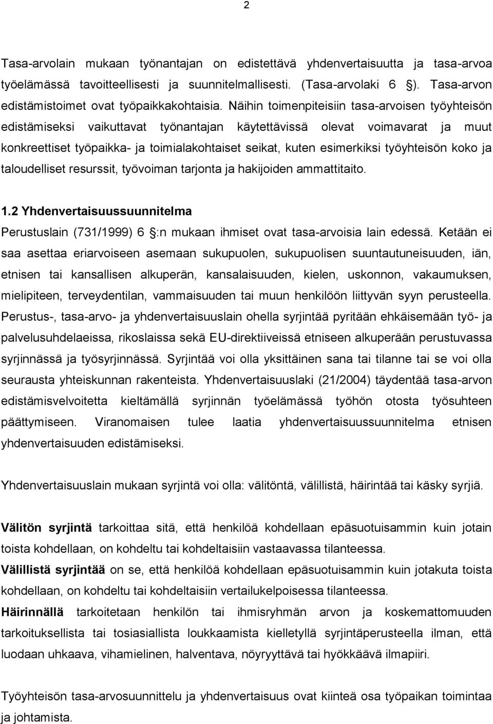 Näihin toimenpiteisiin tasa-arvoisen työyhteisön edistämiseksi vaikuttavat työnantajan käytettävissä olevat voimavarat ja muut konkreettiset työpaikka- ja toimialakohtaiset seikat, kuten esimerkiksi