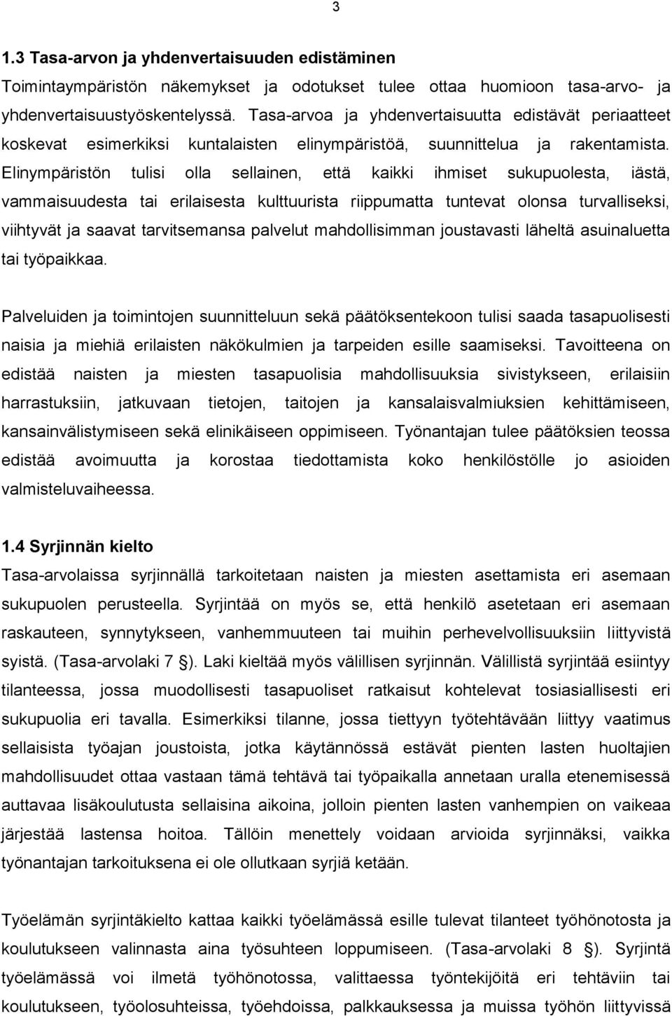 Elinympäristön tulisi olla sellainen, että kaikki ihmiset sukupuolesta, iästä, vammaisuudesta tai erilaisesta kulttuurista riippumatta tuntevat olonsa turvalliseksi, viihtyvät ja saavat tarvitsemansa