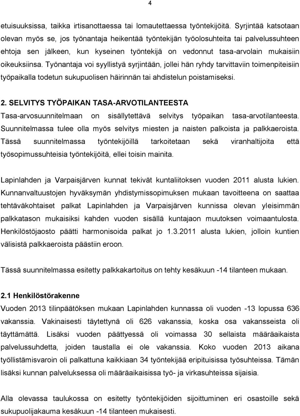 oikeuksiinsa. Työnantaja voi syyllistyä syrjintään, jollei hän ryhdy tarvittaviin toimenpiteisiin työpaikalla todetun sukupuolisen häirinnän tai ahdistelun poistamiseksi. 2.