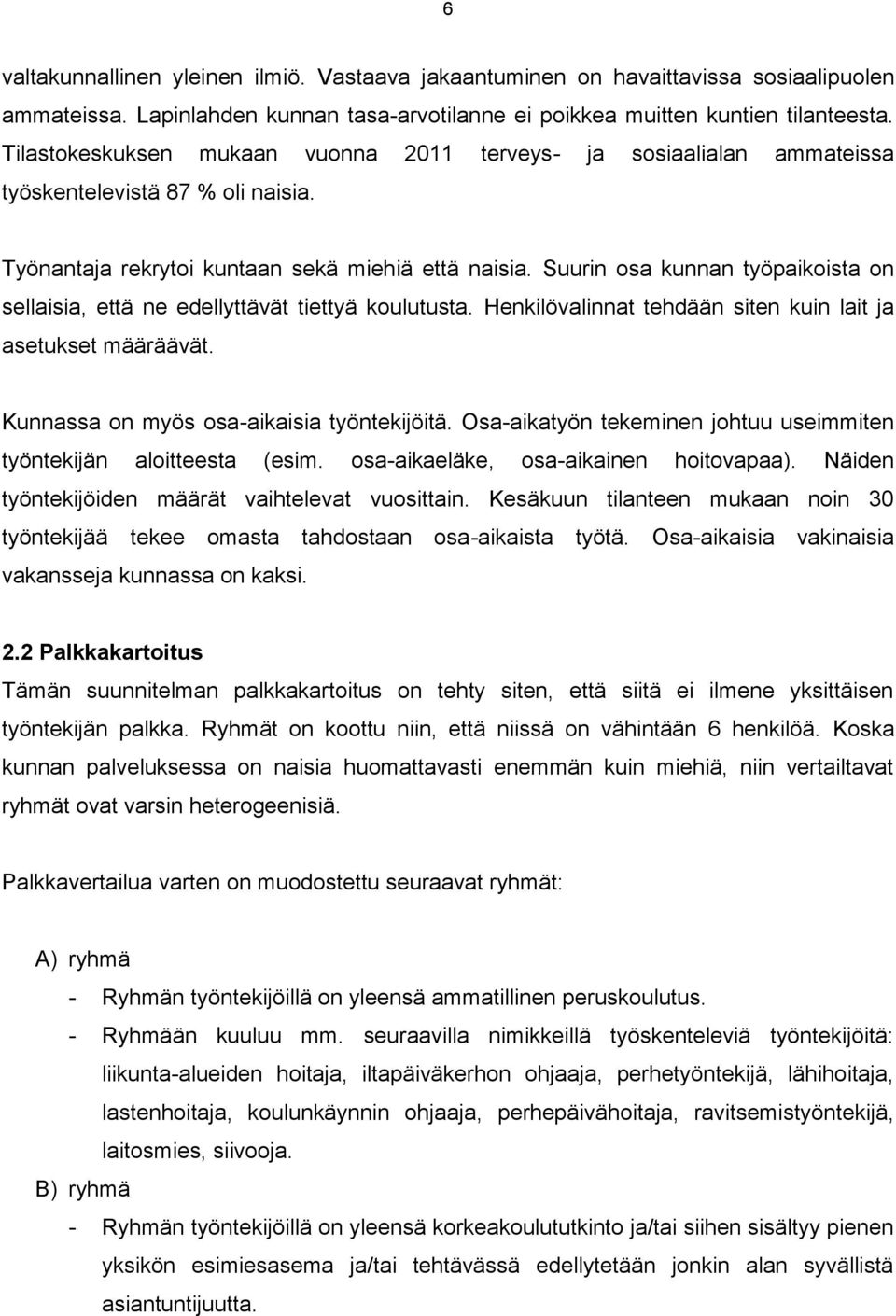 Suurin osa kunnan työpaikoista on sellaisia, että ne edellyttävät tiettyä koulutusta. Henkilövalinnat tehdään siten kuin lait ja asetukset määräävät. Kunnassa on myös osa-aikaisia työntekijöitä.