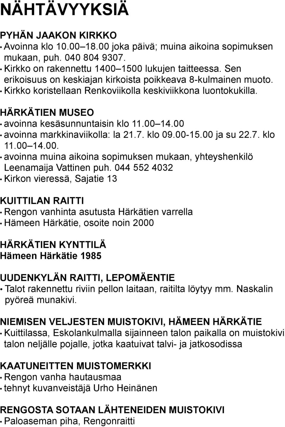 00 avoinna markkinaviikolla: la 21.7. klo 09.00-15.00 ja su 22.7. klo 11.00 14.00. avoinna muina aikoina sopimuksen mukaan, yhteyshenkilö Leenamaija Vattinen puh.