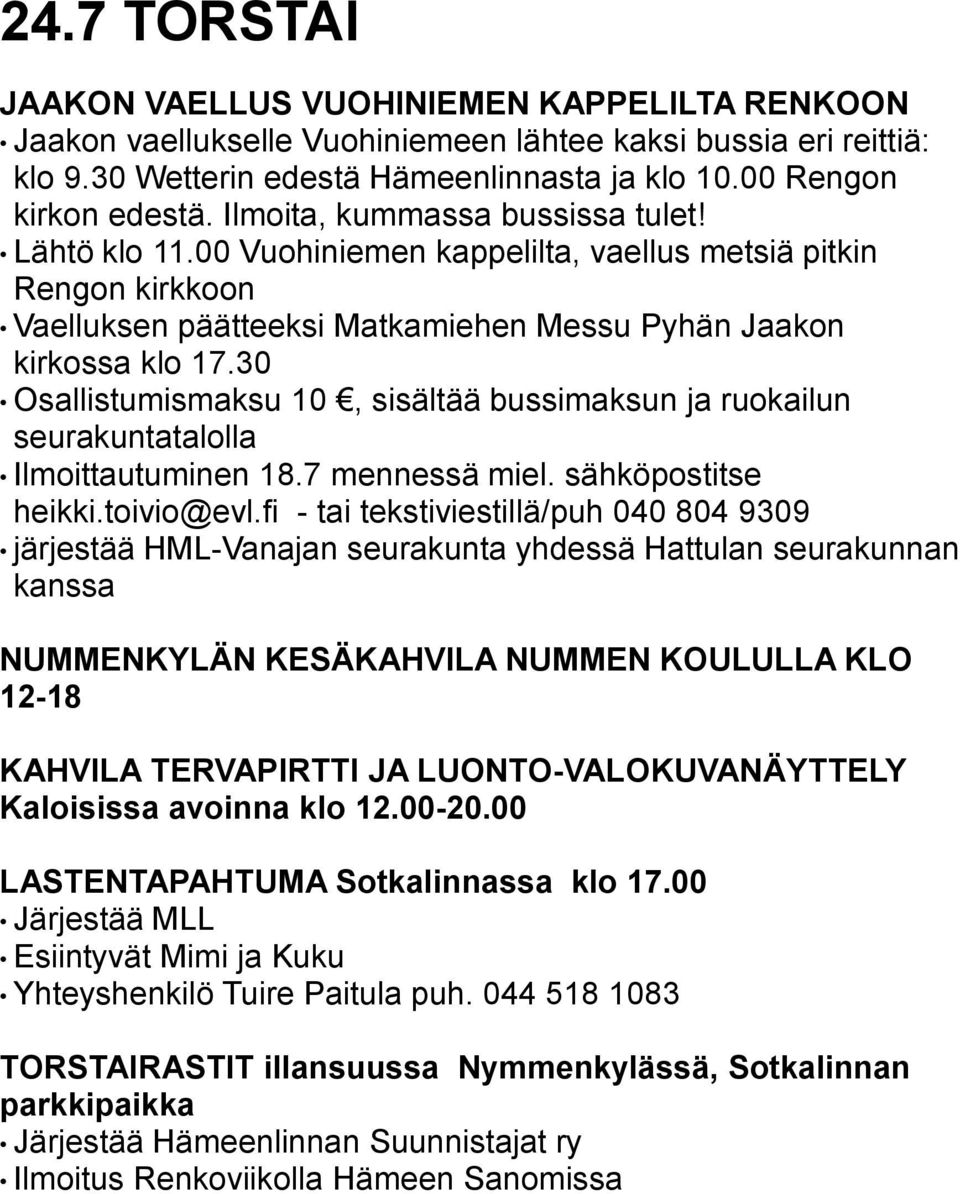 30 Osallistumismaksu 10, sisältää bussimaksun ja ruokailun seurakuntatalolla Ilmoittautuminen 18.7 mennessä miel. sähköpostitse heikki.toivio@evl.