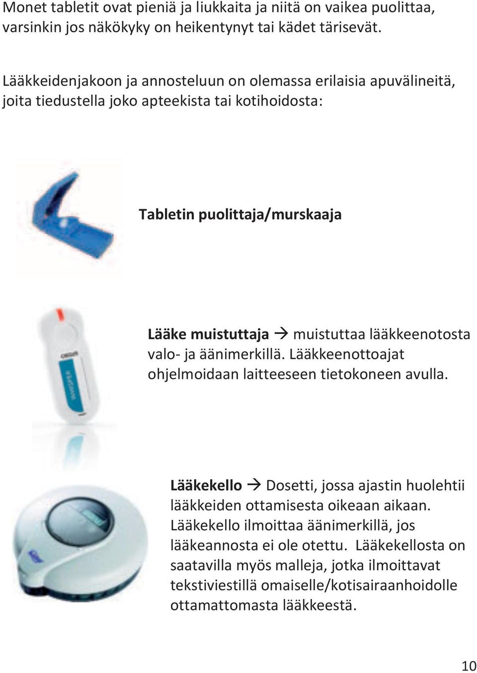 muistuttaa lääkkeenotosta valo- ja äänimerkillä. Lääkkeenottoajat ohjelmoidaan laitteeseen tietokoneen avulla.